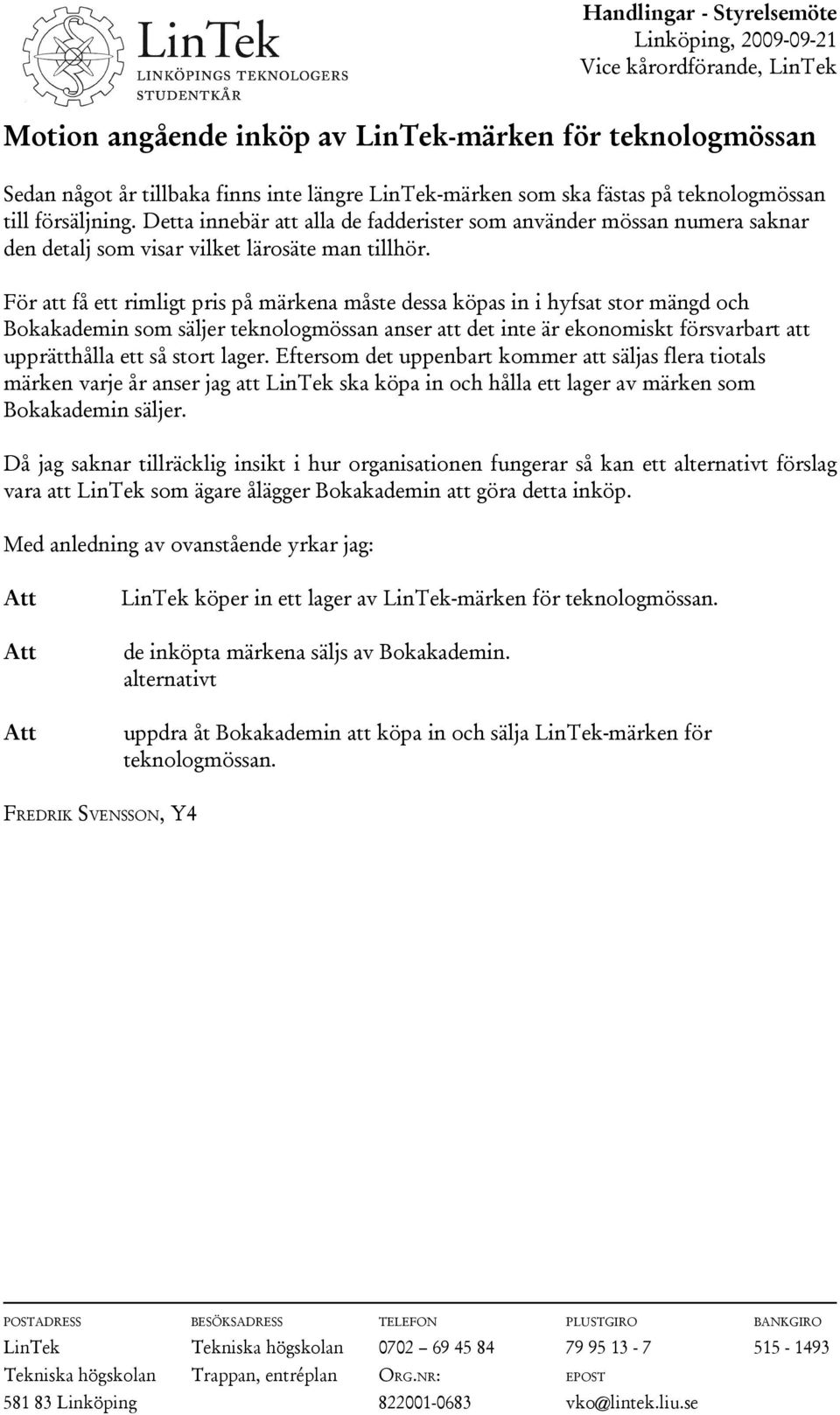 För att få ett rimligt pris på märkena måste dessa köpas in i hyfsat stor mängd och Bokakademin som säljer teknologmössan anser att det inte är ekonomiskt försvarbart att upprätthålla ett så stort