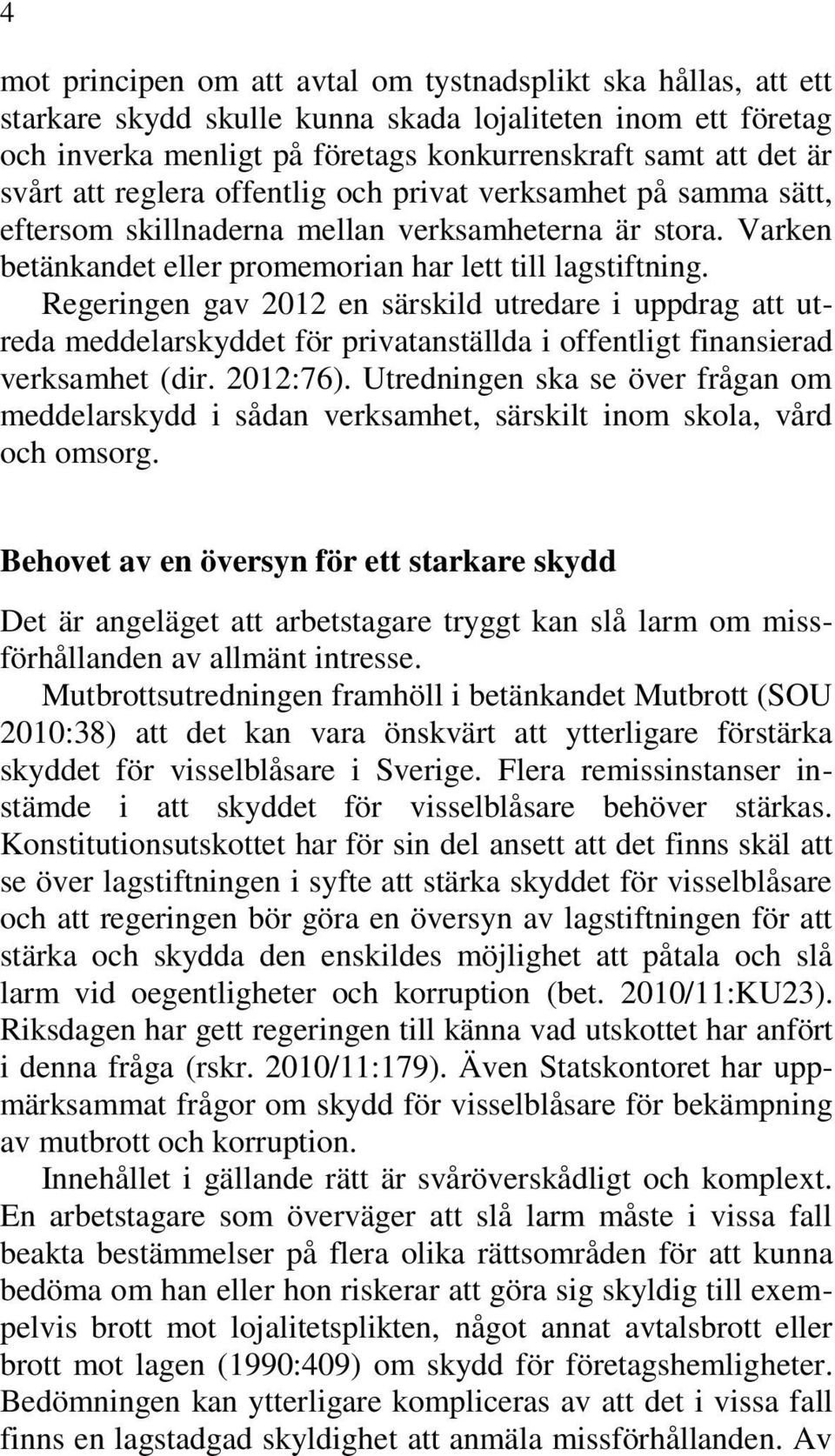 Regeringen gav 2012 en särskild utredare i uppdrag att utreda meddelarskyddet för privatanställda i offentligt finansierad verksamhet (dir. 2012:76).