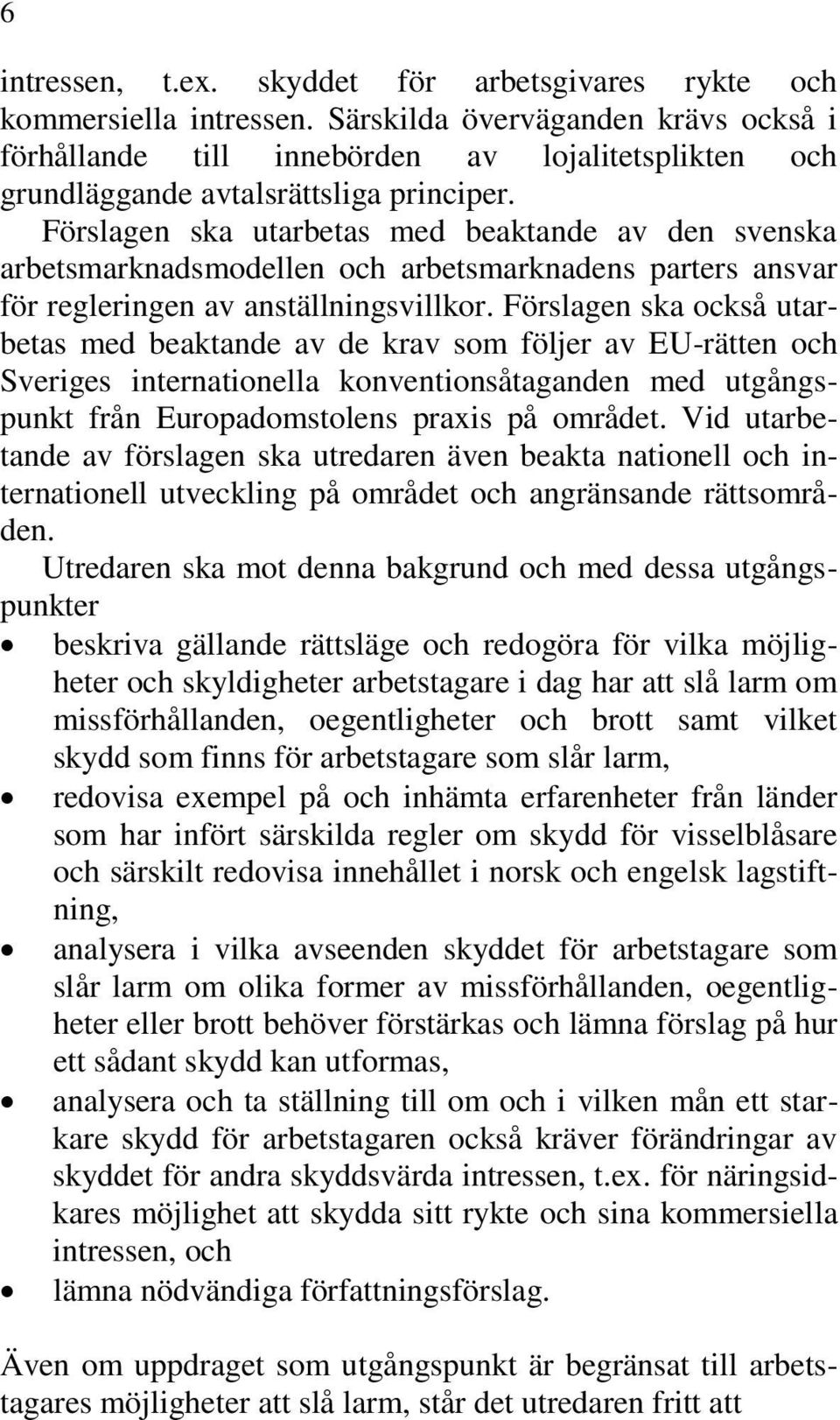 Förslagen ska utarbetas med beaktande av den svenska arbetsmarknadsmodellen och arbetsmarknadens parters ansvar för regleringen av anställningsvillkor.