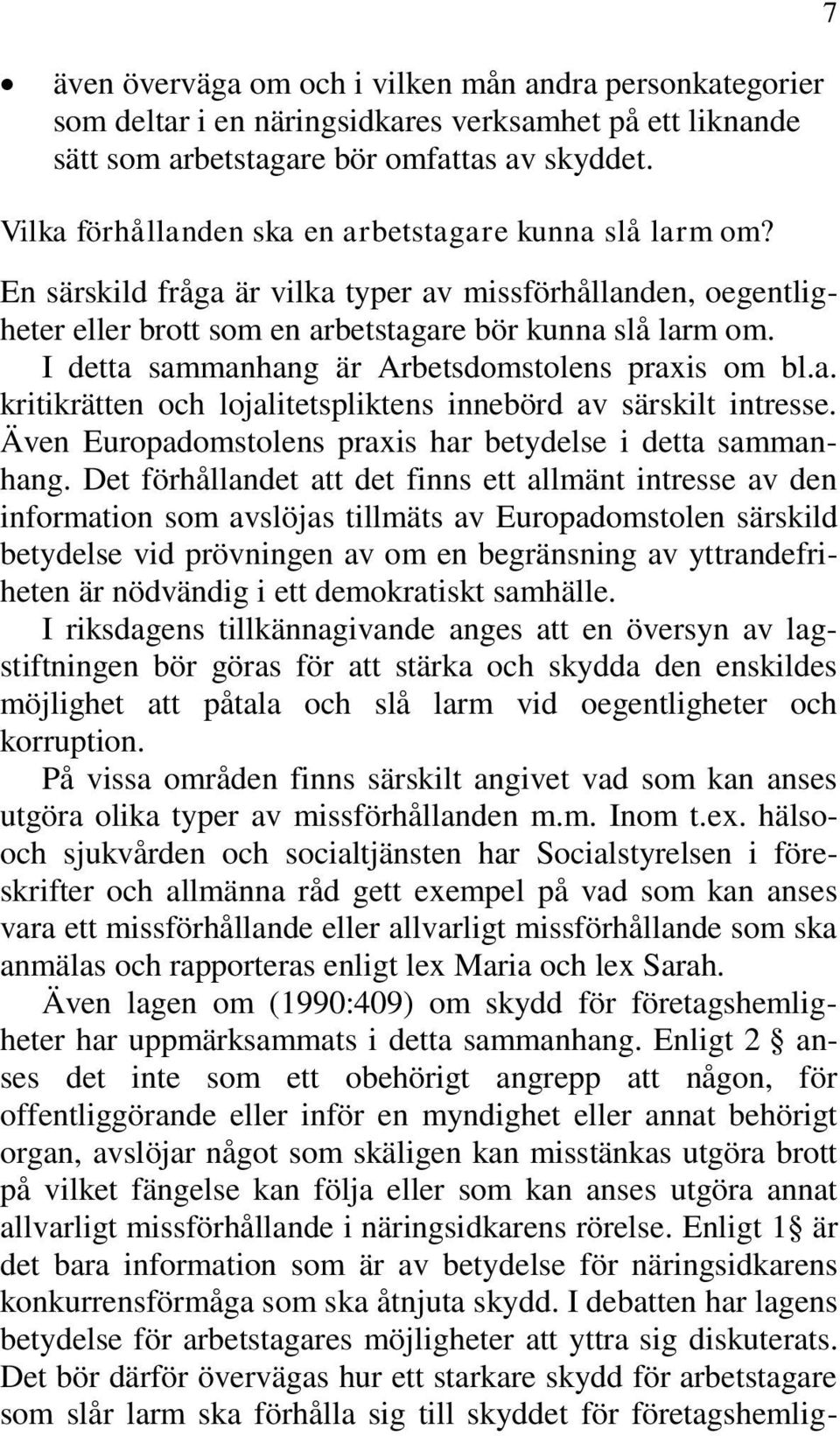 I detta sammanhang är Arbetsdomstolens praxis om bl.a. kritikrätten och lojalitetspliktens innebörd av särskilt intresse. Även Europadomstolens praxis har betydelse i detta sammanhang.