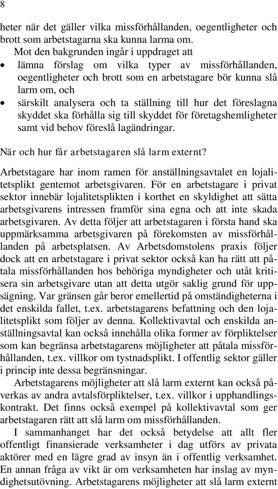 till hur det föreslagna skyddet ska förhålla sig till skyddet för företagshemligheter samt vid behov föreslå lagändringar. När och hur får arbetstagaren slå larm externt?