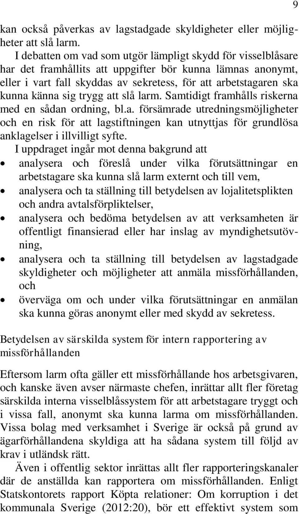 sig trygg att slå larm. Samtidigt framhålls riskerna med en sådan ordning, bl.a. försämrade utredningsmöjligheter och en risk för att lagstiftningen kan utnyttjas för grundlösa anklagelser i illvilligt syfte.