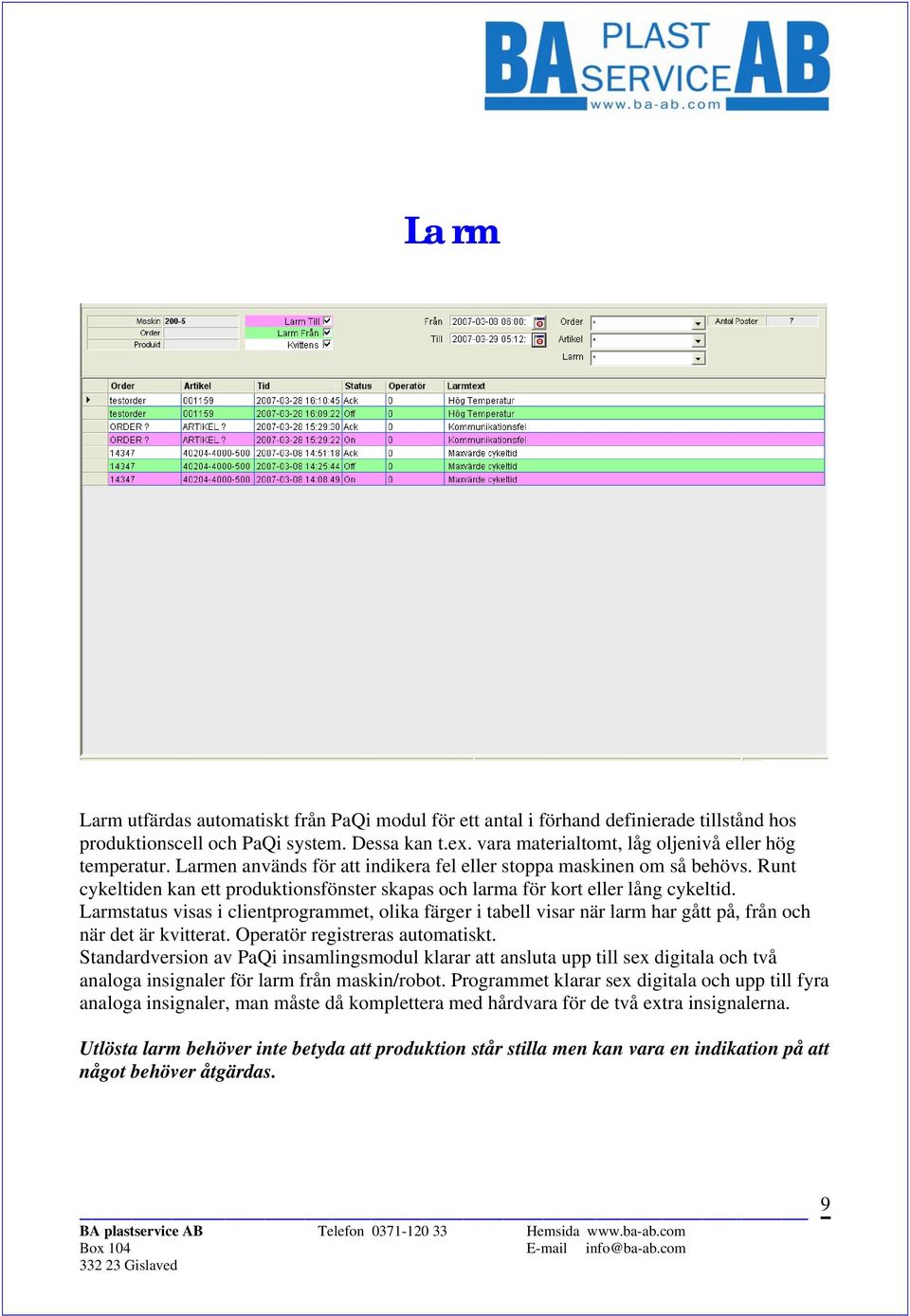 Larmstatus visas i clientprogrammet, olika färger i tabell visar när larm har gått på, från och när det är kvitterat. Operatör registreras automatiskt.