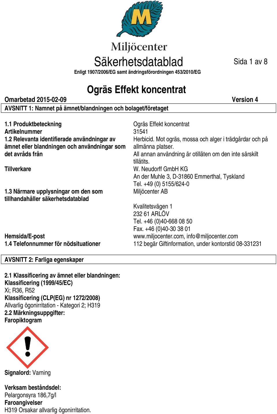 det avråds från All annan användning är otillåten om den inte särskilt tillåtits. Tillverkare W. Neudorff GmbH KG An der Muhle 3, D31860 Emmerthal, Tyskland Tel. +49 (0) 5155/6240 1.