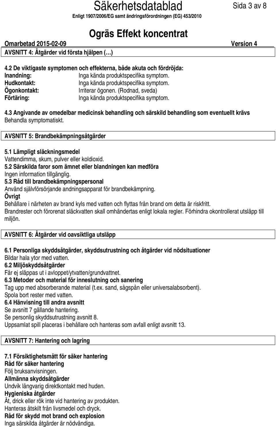 3 Angivande av omedelbar medicinsk behandling och särskild behandling som eventuellt krävs Behandla symptomatiskt. AVSNITT 5: Brandbekämpningsåtgärder 5.