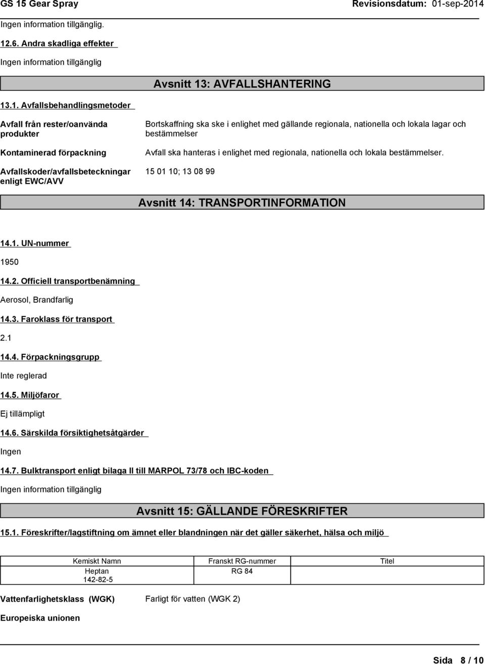 15 01 10; 13 08 99 Avsnitt 14: TRANSPORTINFORMATION 14.1. UN-nummer 1950 14.2. Officiell transportbenämning Aerosol, Brandfarlig 14.3. Faroklass för transport 2.1 14.4. Förpackningsgrupp Inte reglerad 14.