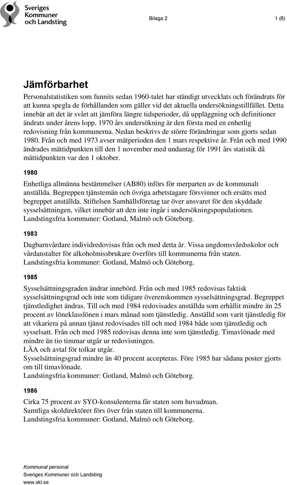 1970 års undersökning är den första med en enhetlig redovisning från kommunerna. Nedan beskrivs de större förändringar som gjorts sedan 1980.