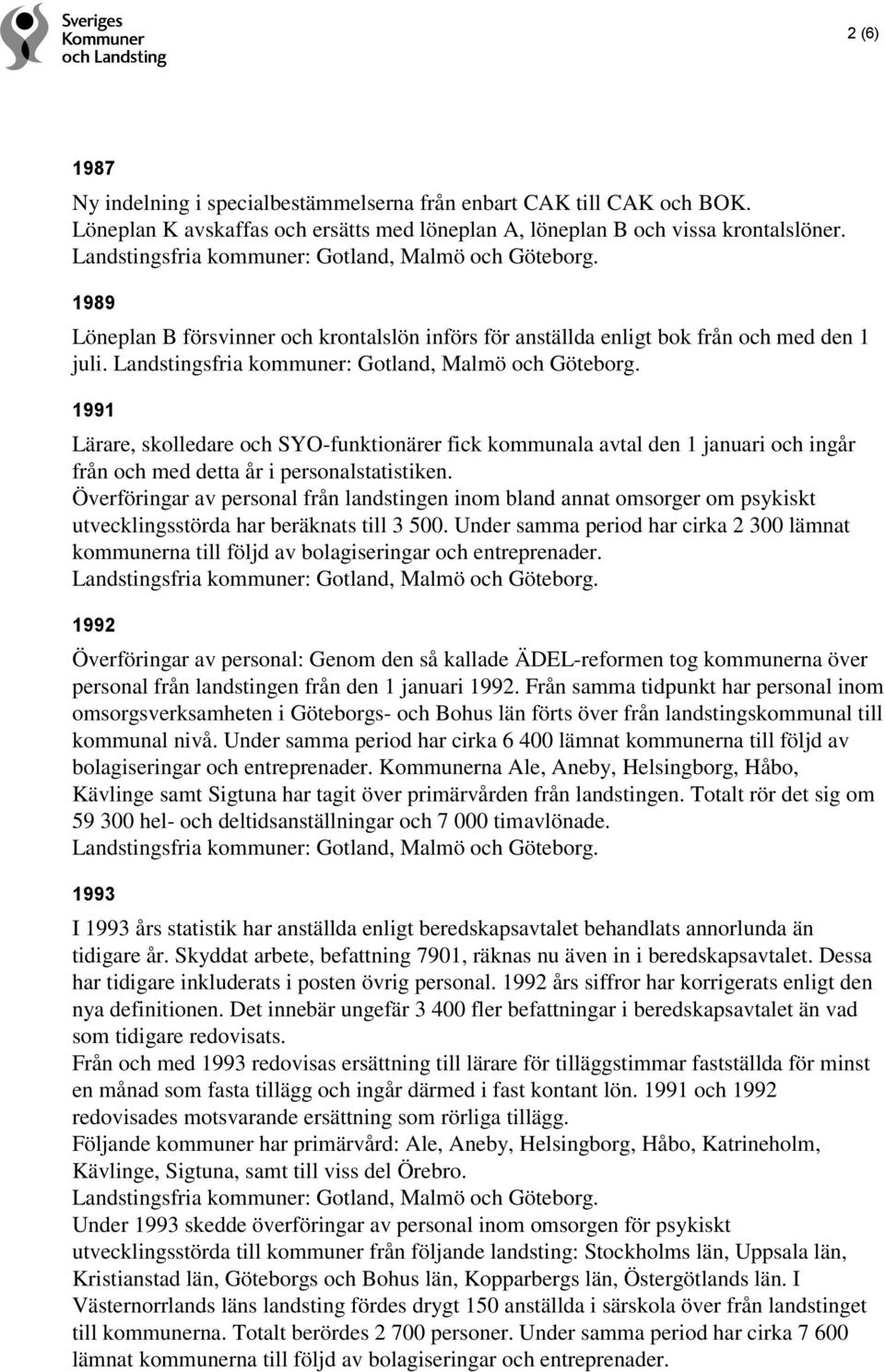 1991 Lärare, skolledare och SYO-funktionärer fick kommunala avtal den 1 januari och ingår från och med detta år i personalstatistiken.