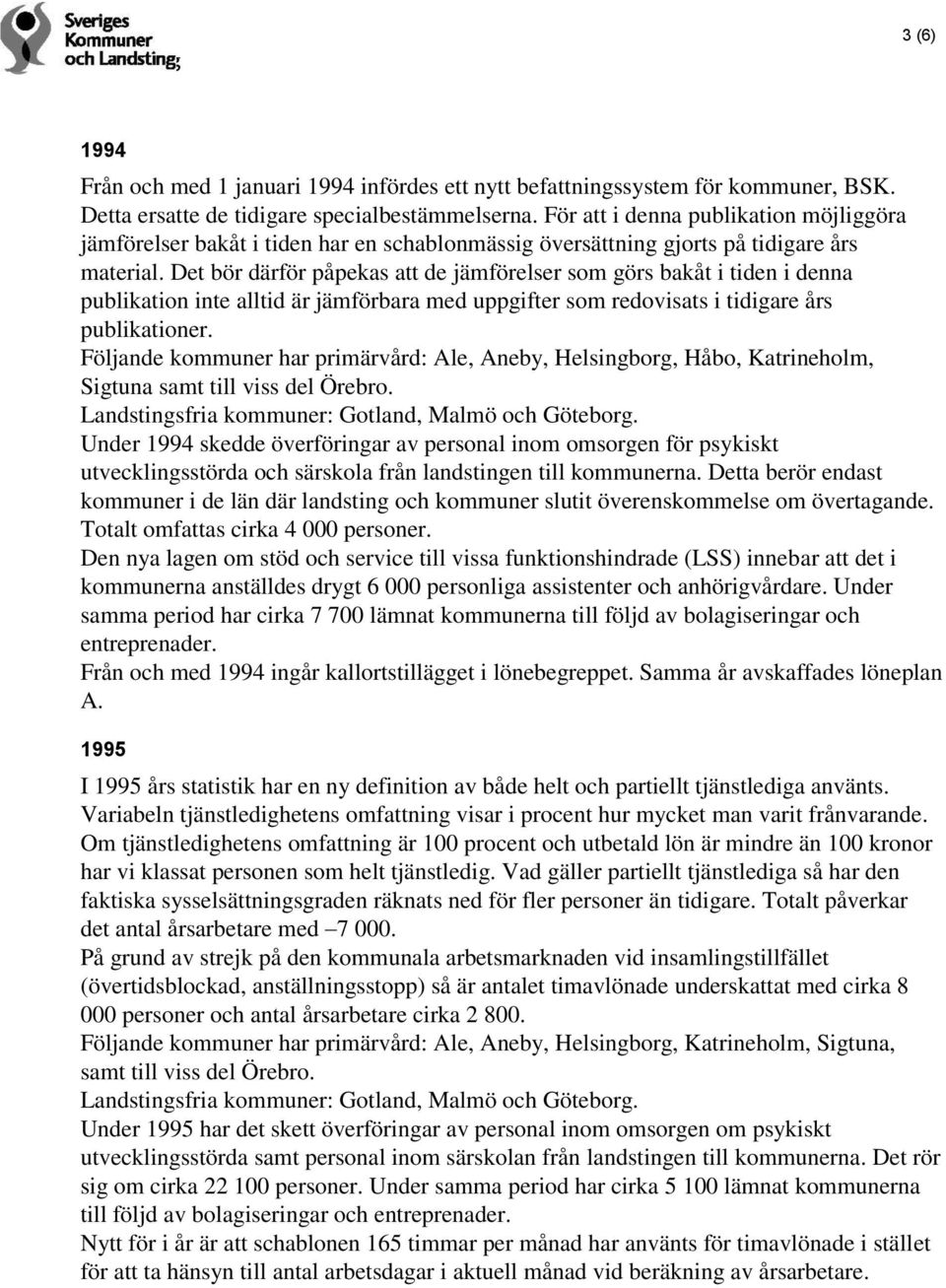 Det bör därför påpekas att de jämförelser som görs bakåt i tiden i denna publikation inte alltid är jämförbara med uppgifter som redovisats i tidigare års publikationer.