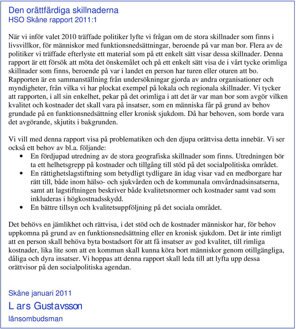 Denna rapport är ett försök att möta det önskemålet och på ett enkelt sätt visa de i vårt tycke orimliga skillnader som finns, beroende på var i landet en person har turen eller oturen att bo.