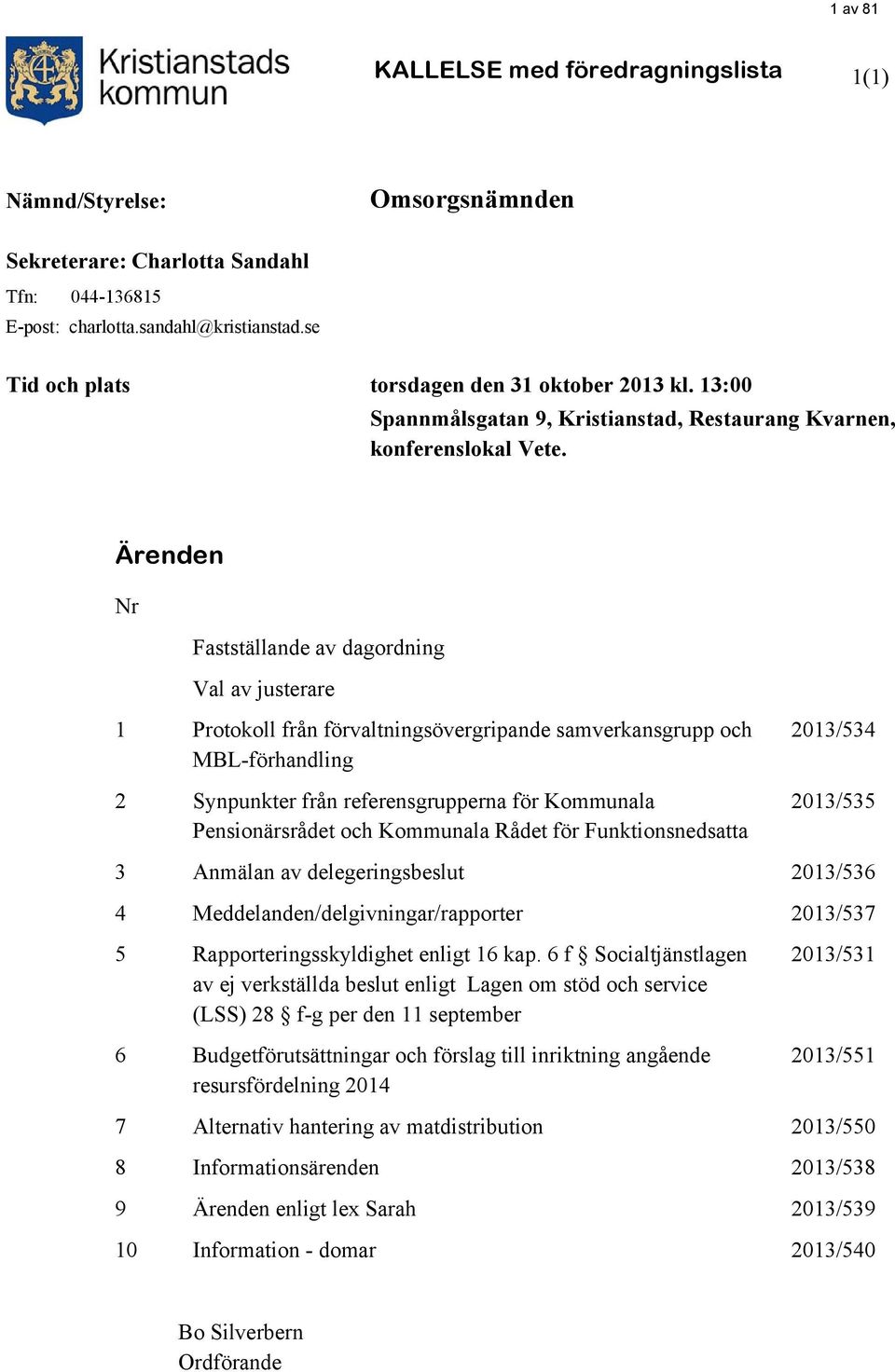 Ärenden Nr Fastställande av dagordning Val av justerare 1 Protokoll från förvaltningsövergripande samverkansgrupp och MBL-förhandling 2 Synpunkter från referensgrupperna för Kommunala Pensionärsrådet