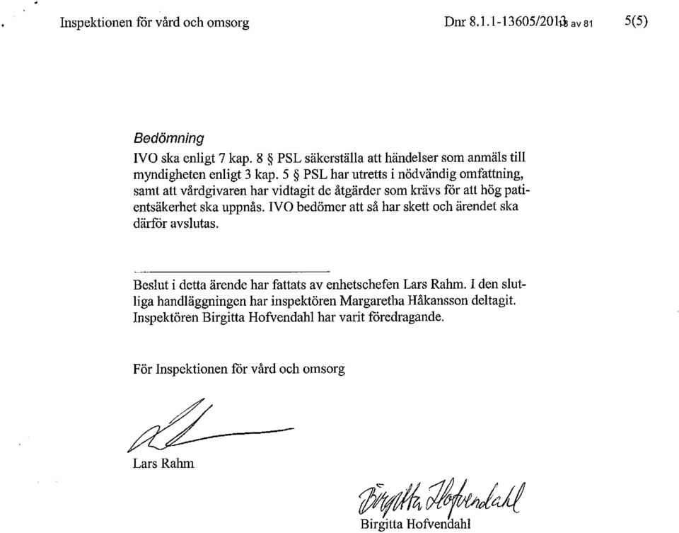 5 PSL har utretts i nödvändig omfattning, samt att vårdgivaren har vidtagit de åtgärder som krävs för att hög patientsäkerhet ska uppnås.