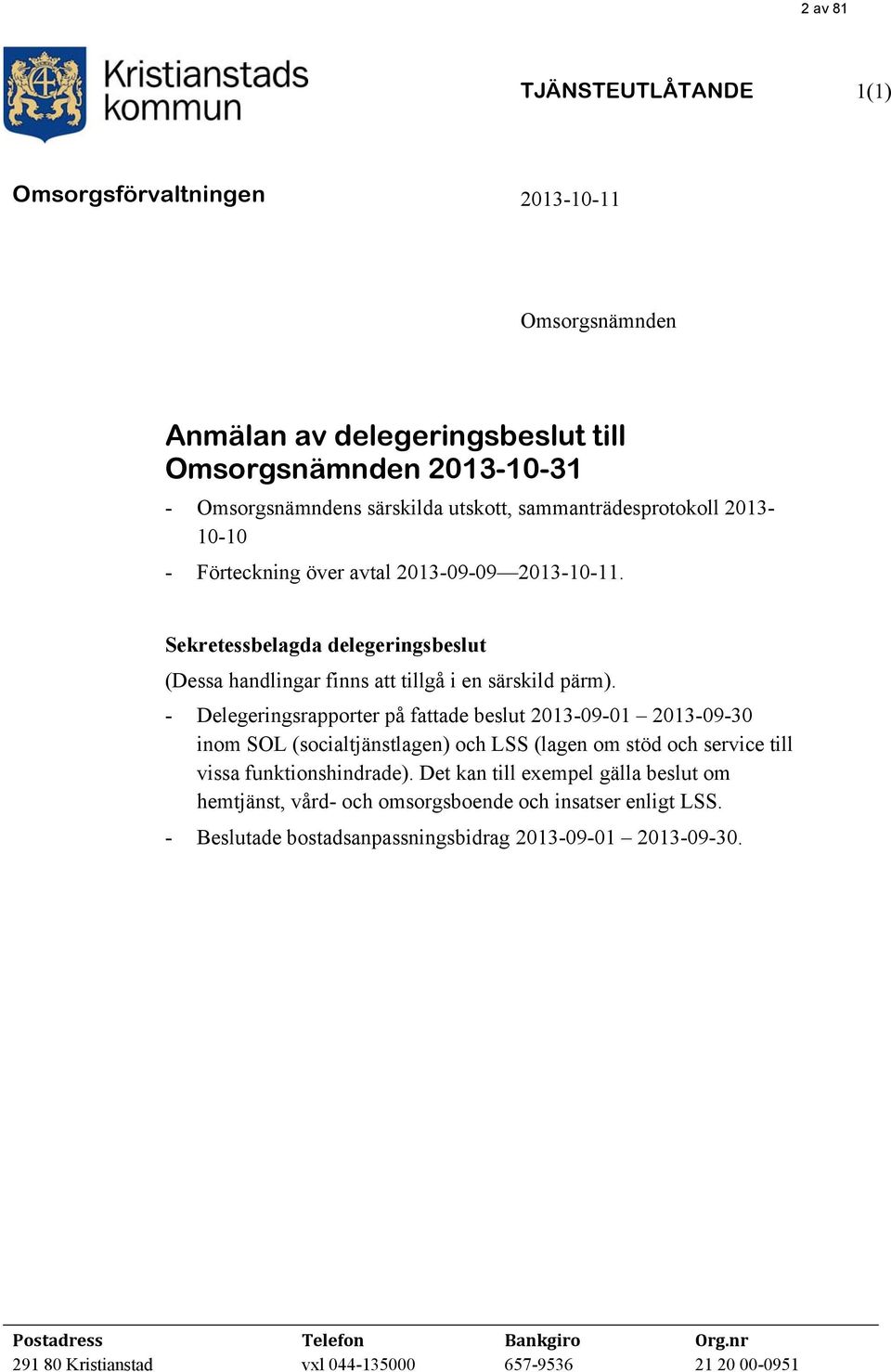 - Delegeringsrapporter på fattade beslut 2013-09-01 2013-09-30 inom SOL (socialtjänstlagen) och LSS (lagen om stöd och service till vissa funktionshindrade).