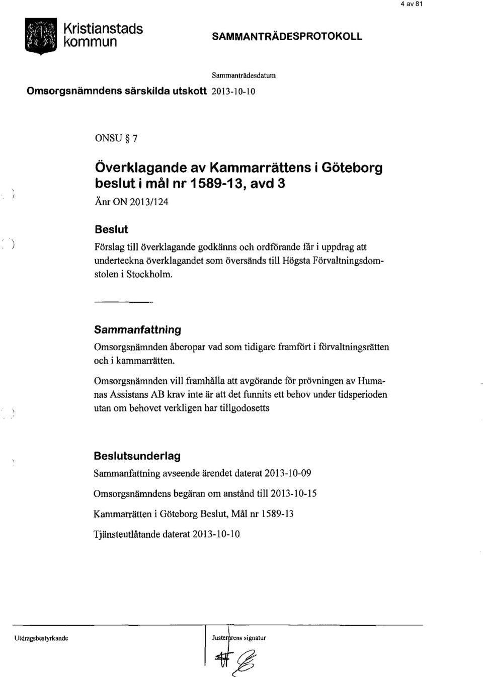 Sammanfattning Omsorgsnämnden åberopar vad som tidigare framfört i förvaltningsrätten och i kammarrätten.