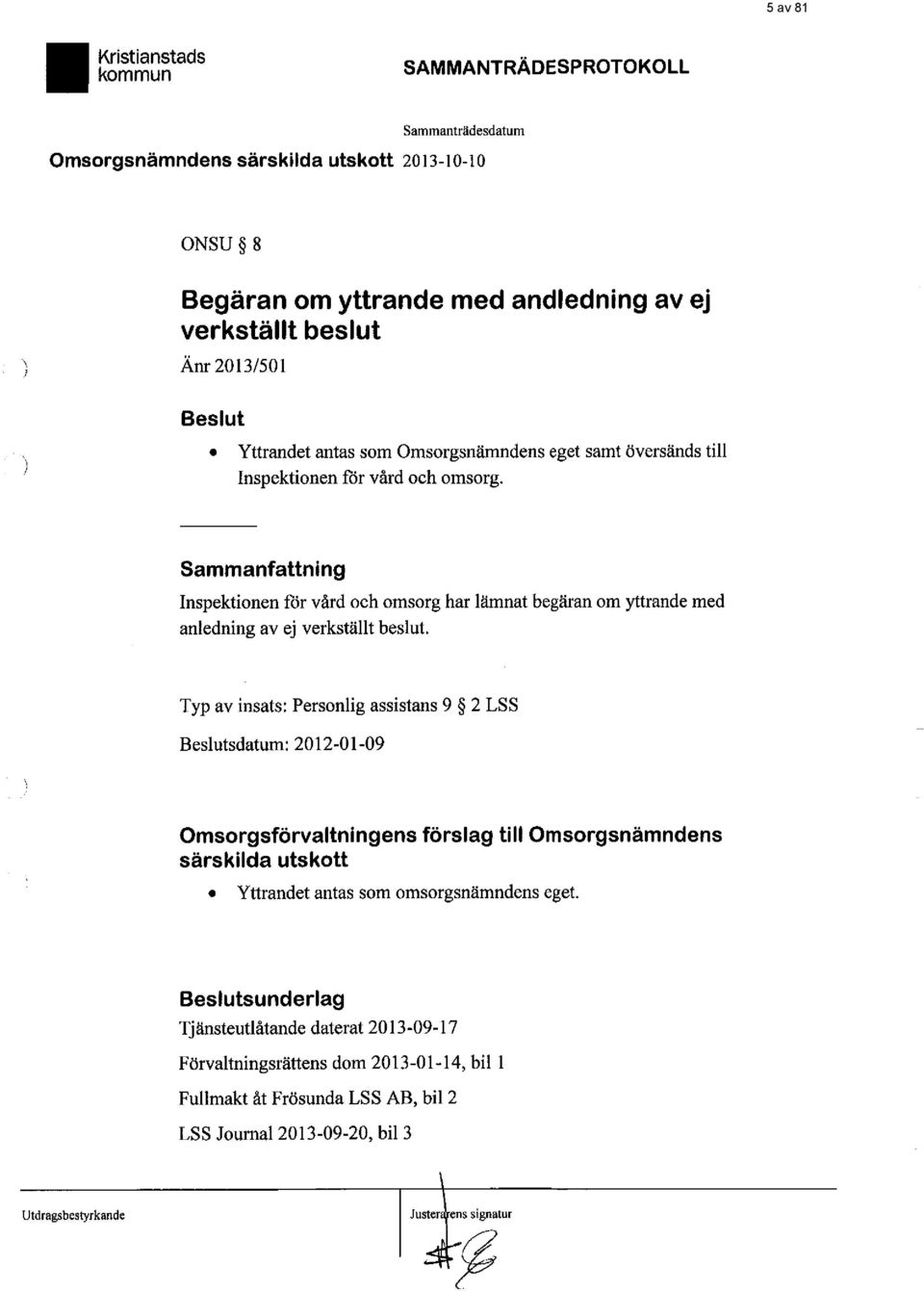 Sammanfattning Inspektionen för vård och omsorg har lämnat begäran om yttrande med anledning av ej verkställt beslut.