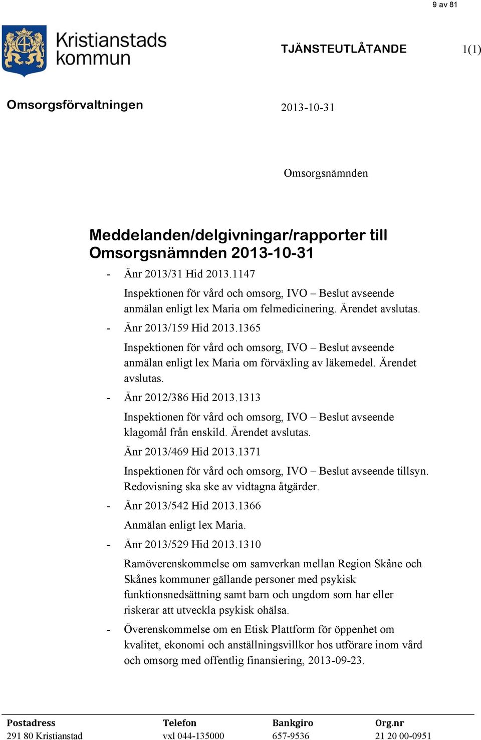 1365 Inspektionen för vård och omsorg, IVO Beslut avseende anmälan enligt lex Maria om förväxling av läkemedel. Ärendet avslutas. - Änr 2012/386 Hid 2013.