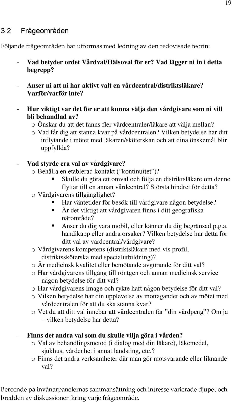 o Önskar du att det fanns fler vårdcentraler/läkare att välja mellan? o Vad får dig att stanna kvar på vårdcentralen?