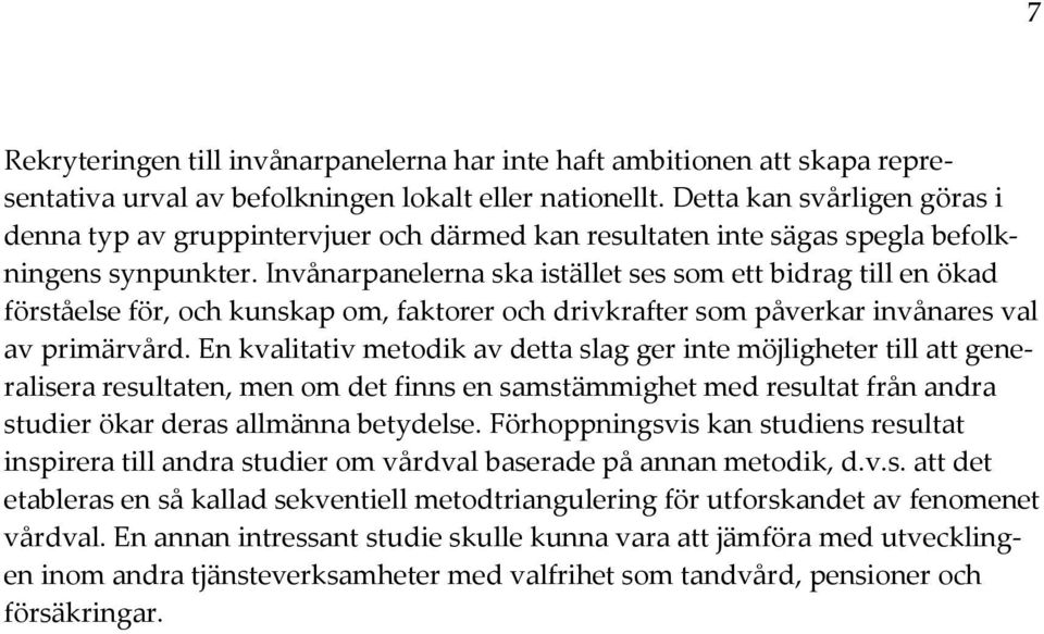 Invånarpanelerna ska istället ses som ett bidrag till en ökad förståelse för, och kunskap om, faktorer och drivkrafter som påverkar invånares val av primärvård.