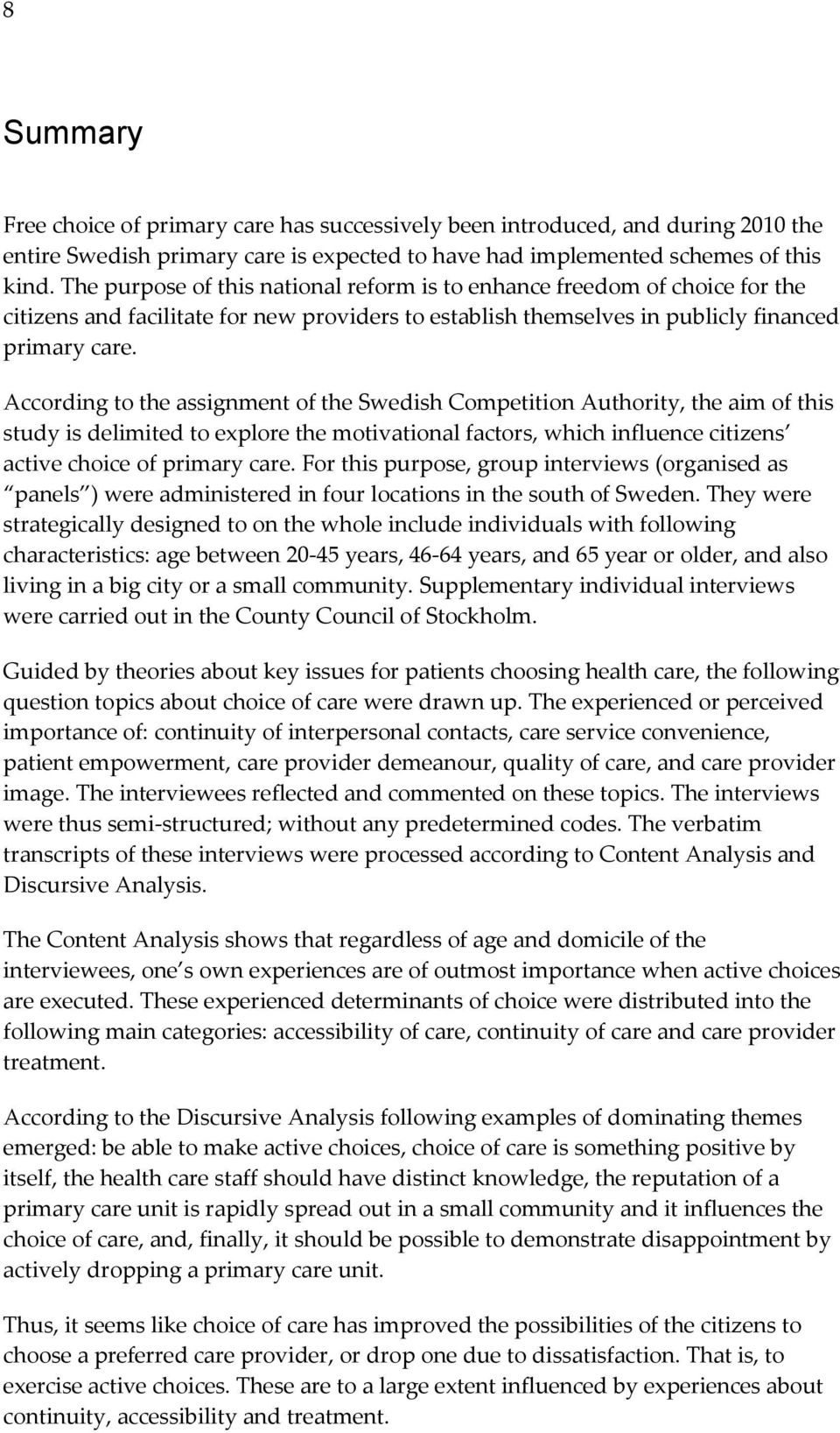 According to the assignment of the Swedish Competition Authority, the aim of this study is delimited to explore the motivational factors, which influence citizens active choice of primary care.