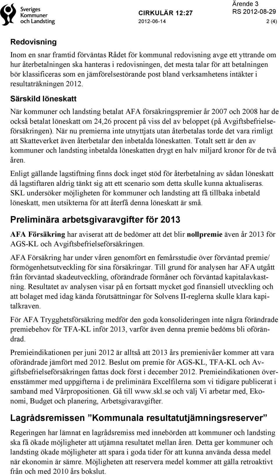 Särskild löneskatt När kommuner och landsting betalat AFA försäkringspremier år 2007 och 2008 har de också betalat löneskatt om 24,26 procent på viss del av beloppet (på Avgiftsbefrielseförsäkringen).