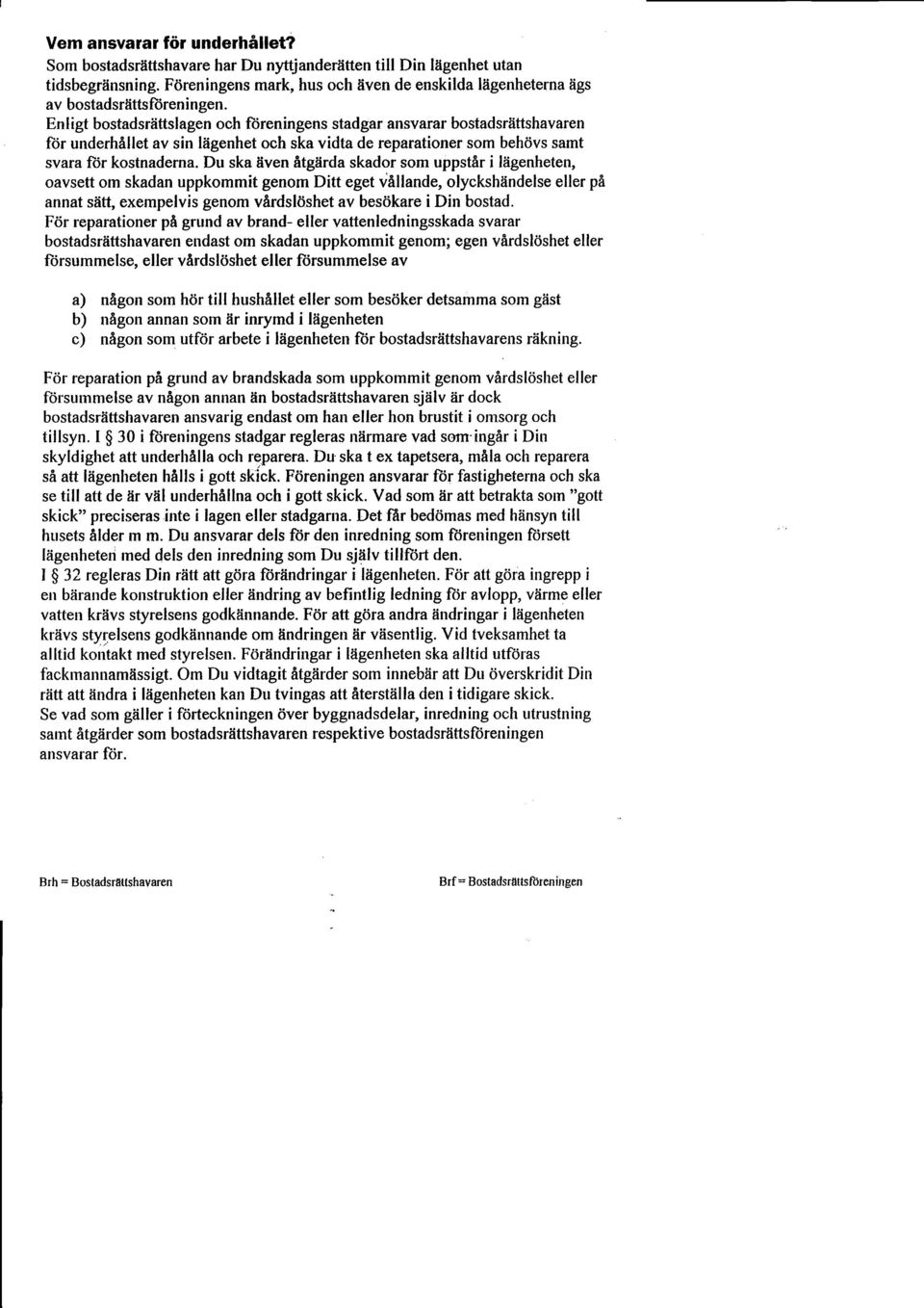 Du ska iive igzirda skador som uppsfir i liigehee, oavse om skada uppkommi geom Di ege v6llade, olyckshlidelse eller pi aa sii, exempelvis geom v6rdsliishe av besikare i Di bosad.