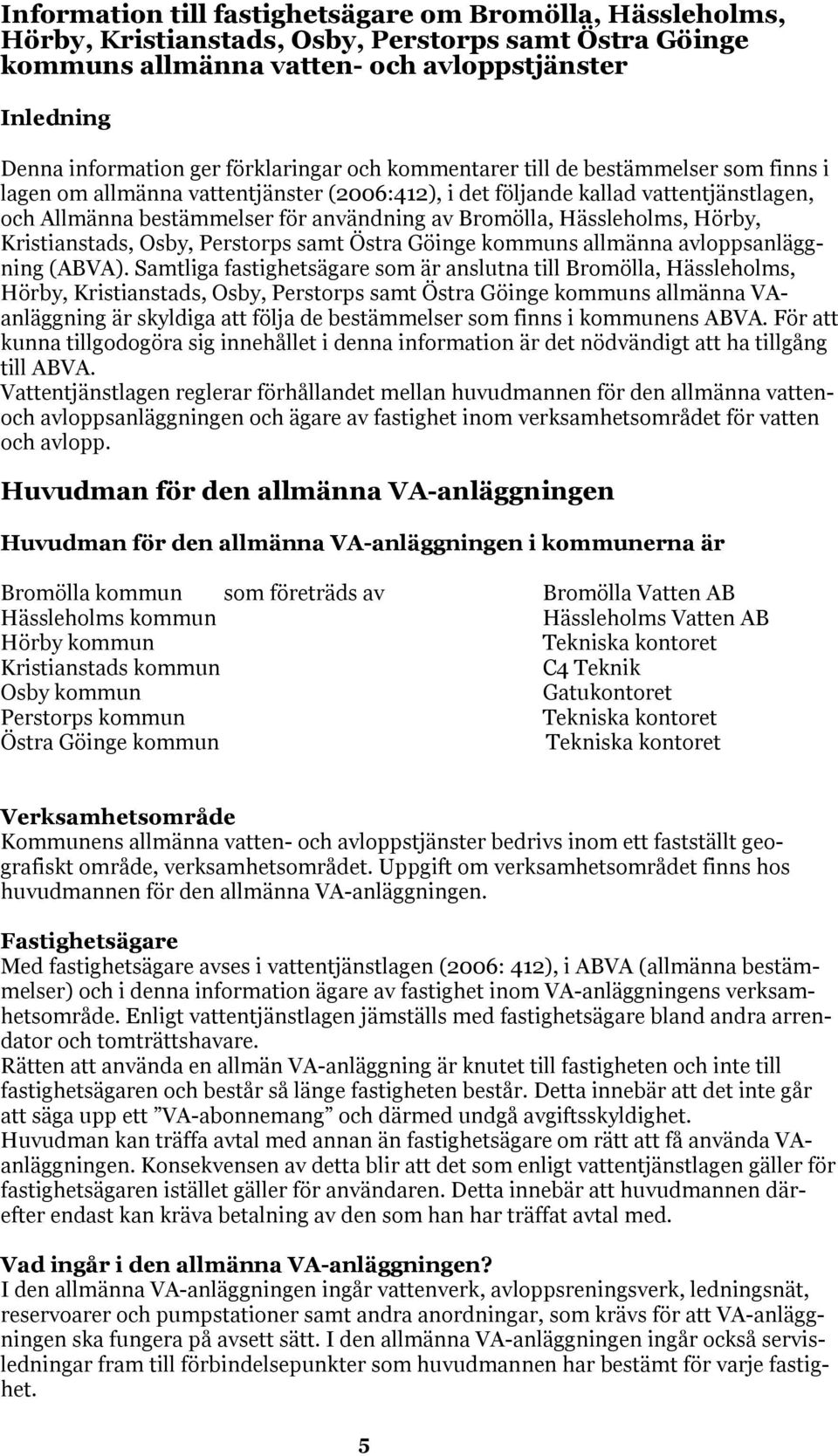 Bromölla, Hässleholms, Hörby, Kristianstads, Osby, Perstorps samt Östra Göinge kommuns allmänna avloppsanläggning (ABVA).