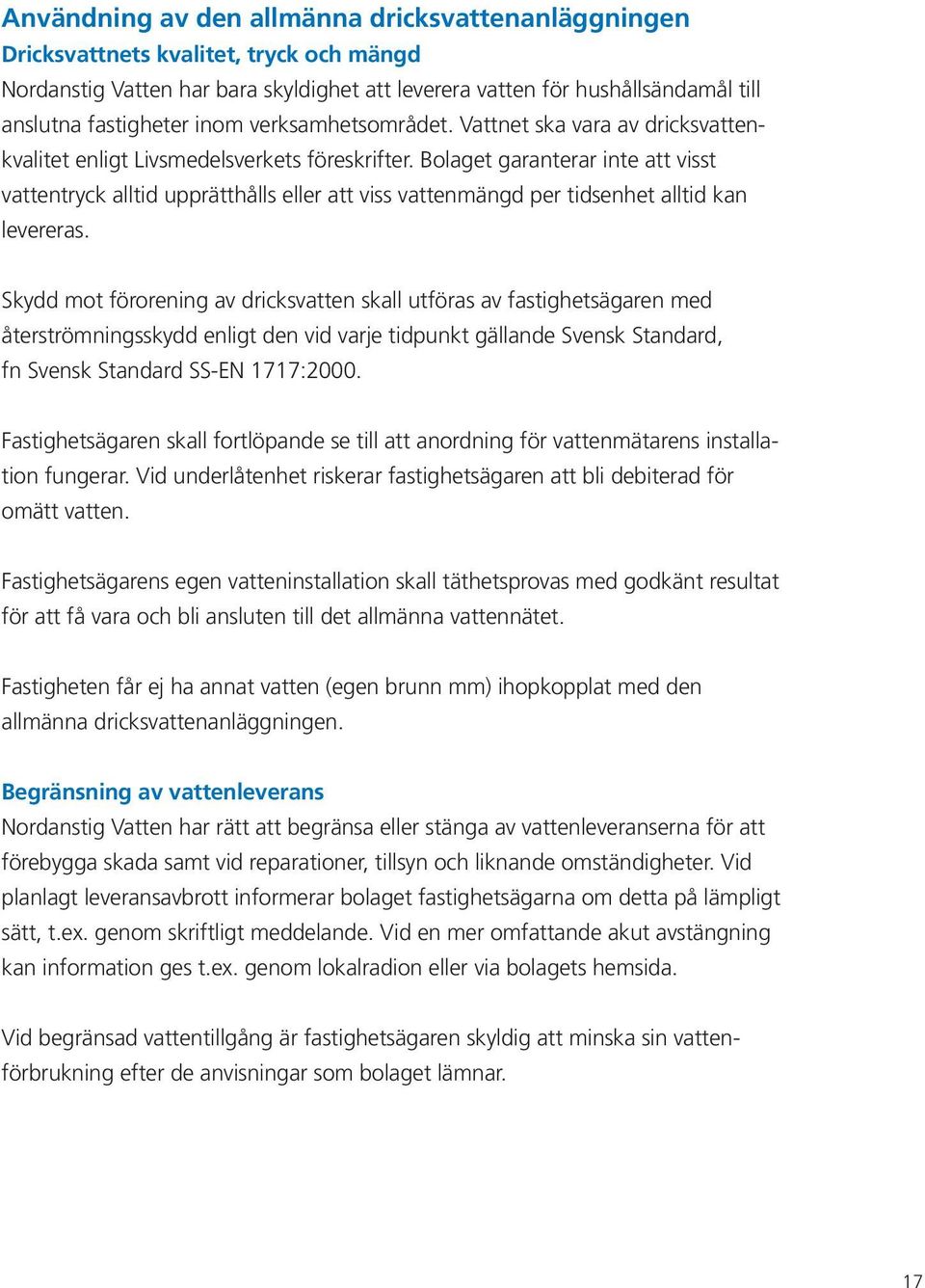 Bolaget garanterar inte att visst vattentryck alltid upprätthålls eller att viss vattenmängd per tidsenhet alltid kan levereras.