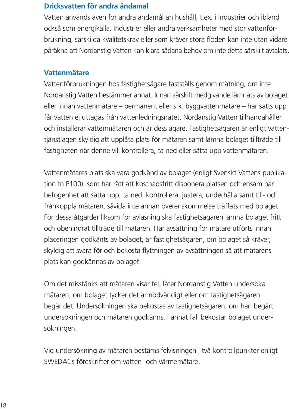 detta särskilt avtalats. Vattenmätare Vattenförbrukningen hos fastighetsägare fastställs genom mätning, om inte Nordanstig Vatten bestämmer annat.