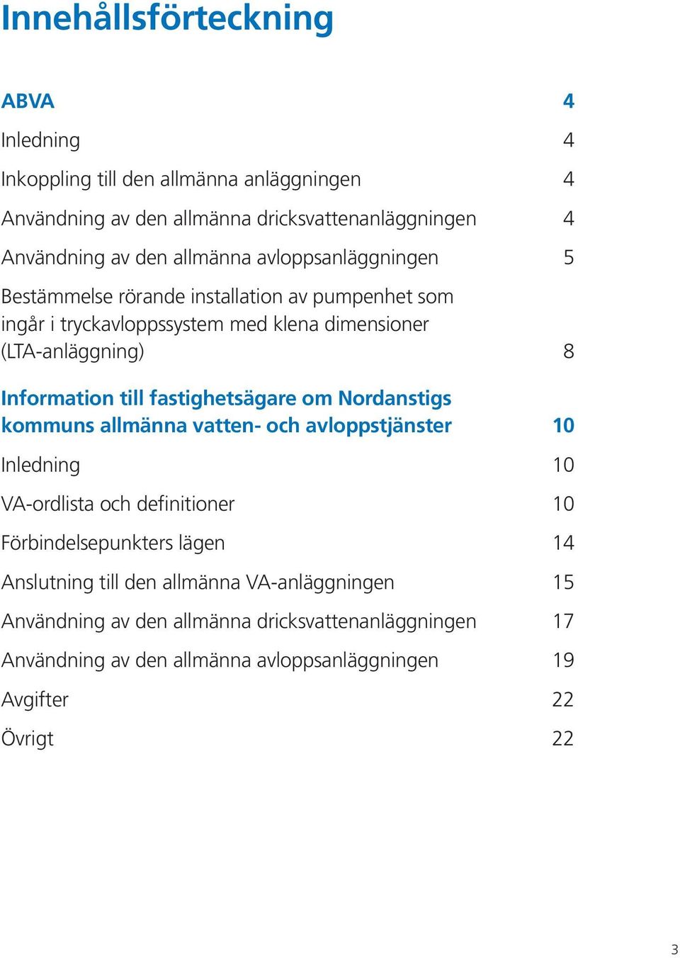 till fastighetsägare om Nordanstigs kommuns allmänna vatten- och avloppstjänster 10 Inledning 10 VA-ordlista och definitioner 10 Förbindelsepunkters lägen 14