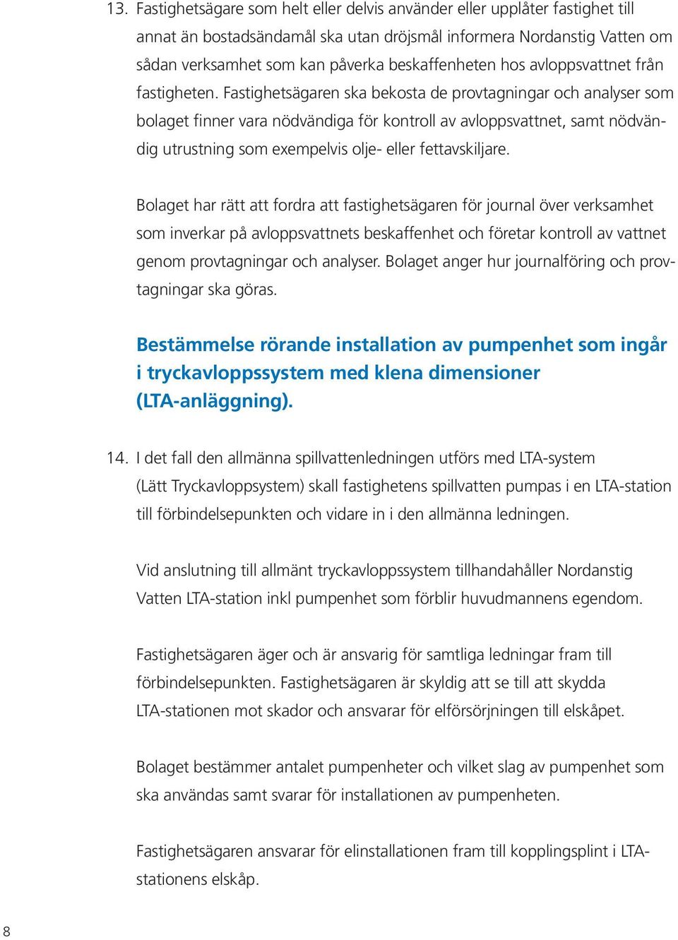 Fastighetsägaren ska bekosta de provtagningar och analyser som bolaget finner vara nödvändiga för kontroll av avloppsvattnet, samt nödvändig utrustning som exempelvis olje- eller fettavskiljare.