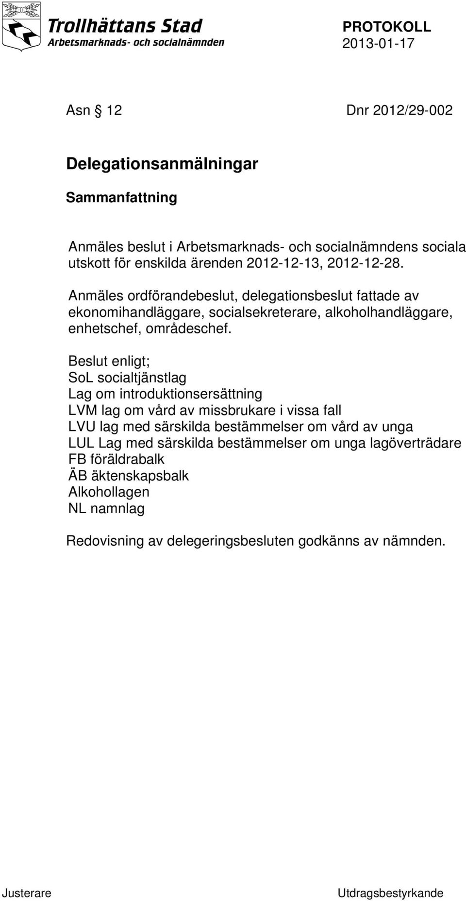 Beslut enligt; SoL socialtjänstlag Lag om introduktionsersättning LVM lag om vård av missbrukare i vissa fall LVU lag med särskilda bestämmelser om vård av