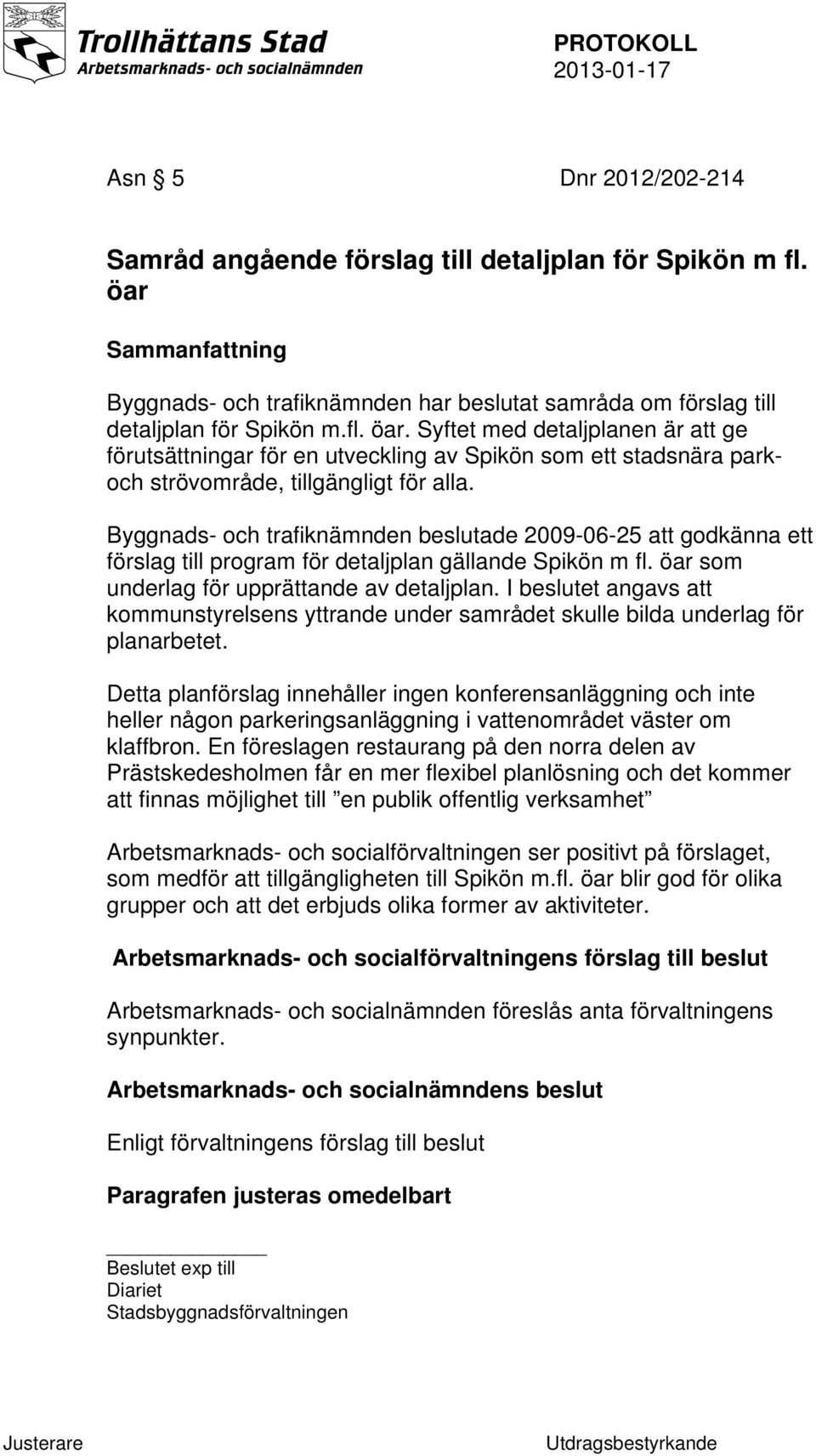 Syftet med detaljplanen är att ge förutsättningar för en utveckling av Spikön som ett stadsnära parkoch strövområde, tillgängligt för alla.