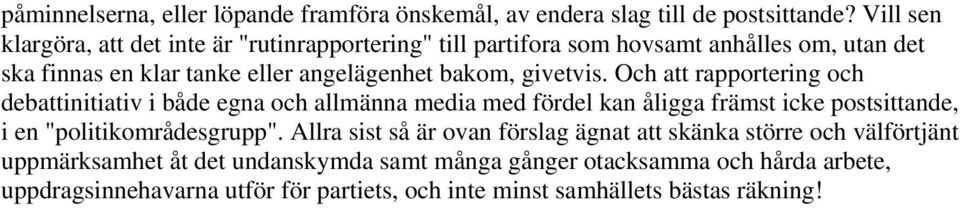 givetvis. Och att rapportering och debattinitiativ i både egna och allmänna media med fördel kan åligga främst icke postsittande, i en "politikområdesgrupp".