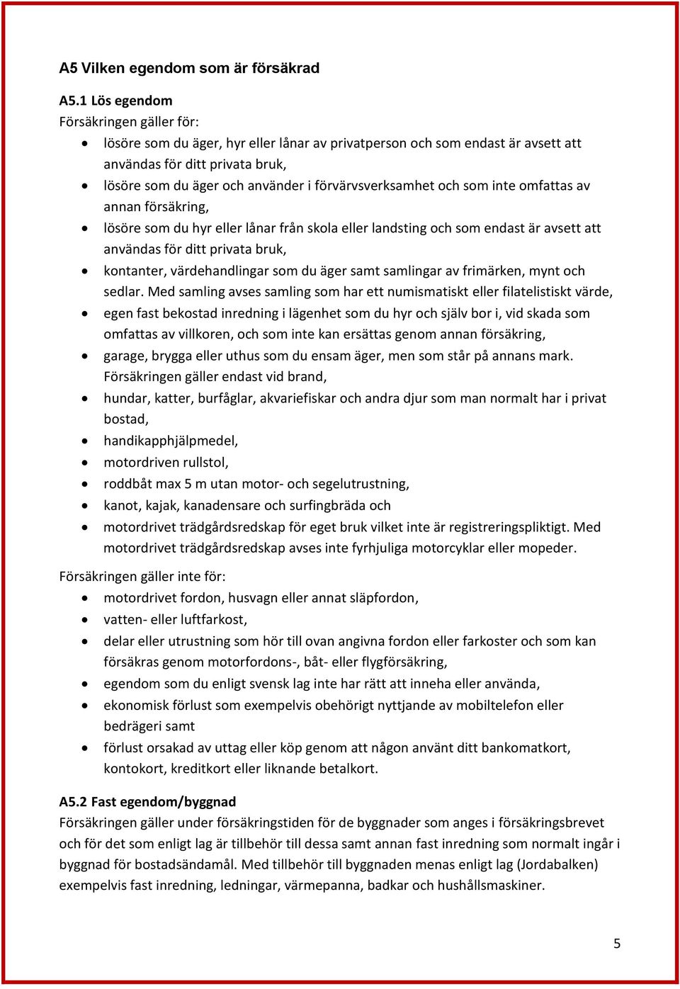 förvärvsverksamhet och som inte omfattas av annan försäkring, lösöre som du hyr eller lånar från skola eller landsting och som endast är avsett att användas för ditt privata bruk, kontanter,