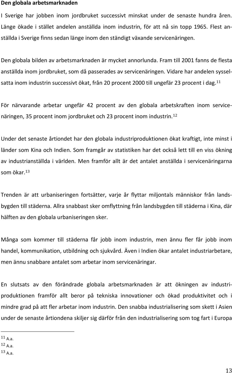 anställdainomjordbruket,somdåpasseradesavservicenäringen.vidareharandelensysselsattainomindustrinsuccessivtökat,från20procent2000tillungefär23procentidag.