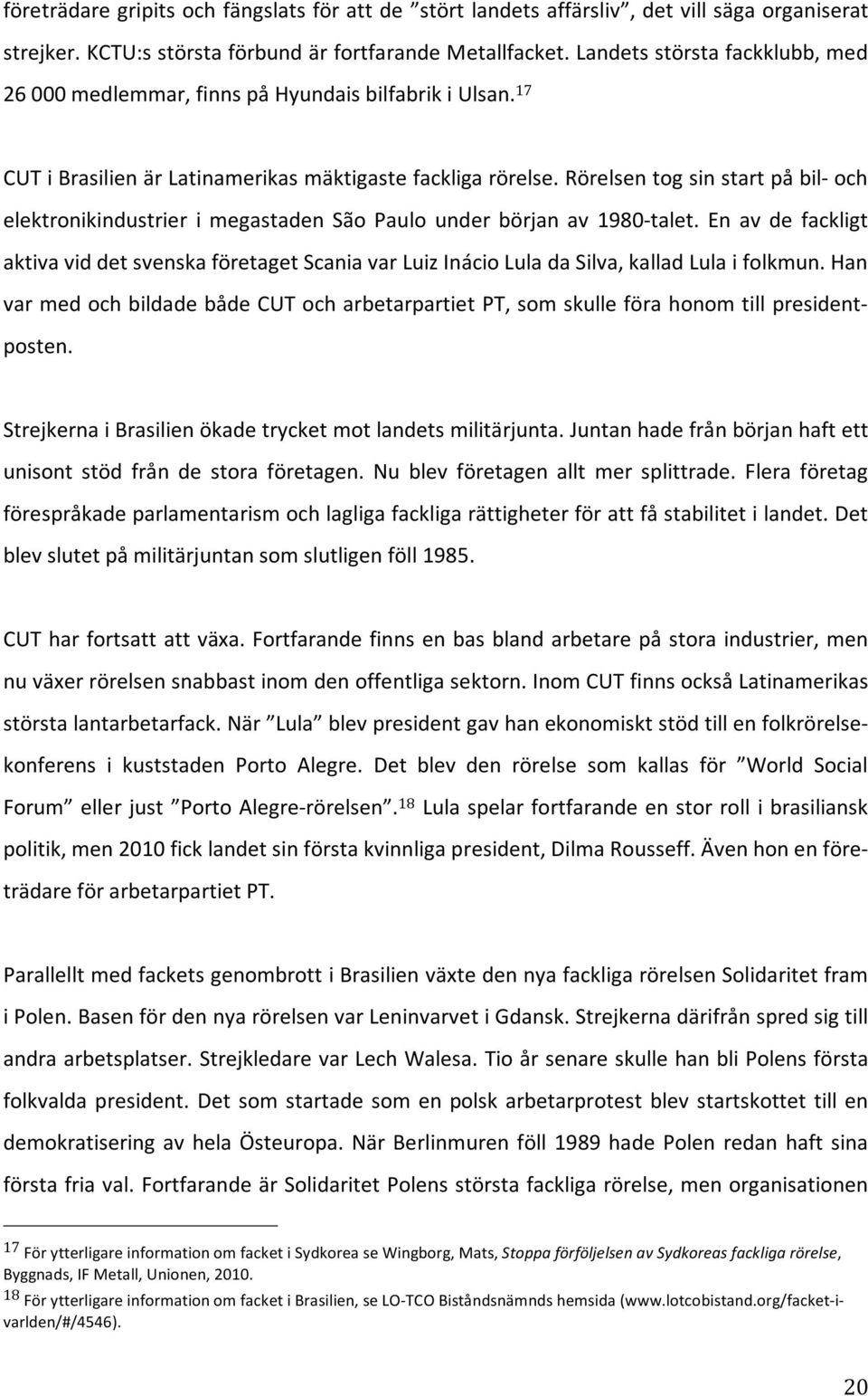 Rörelsentogsinstartpåbil och elektronikindustrier i megastaden São Paulo under början av 1980 talet. En av de fackligt aktivaviddetsvenskaföretagetscaniavarluizinácioluladasilva,kalladlulaifolkmun.