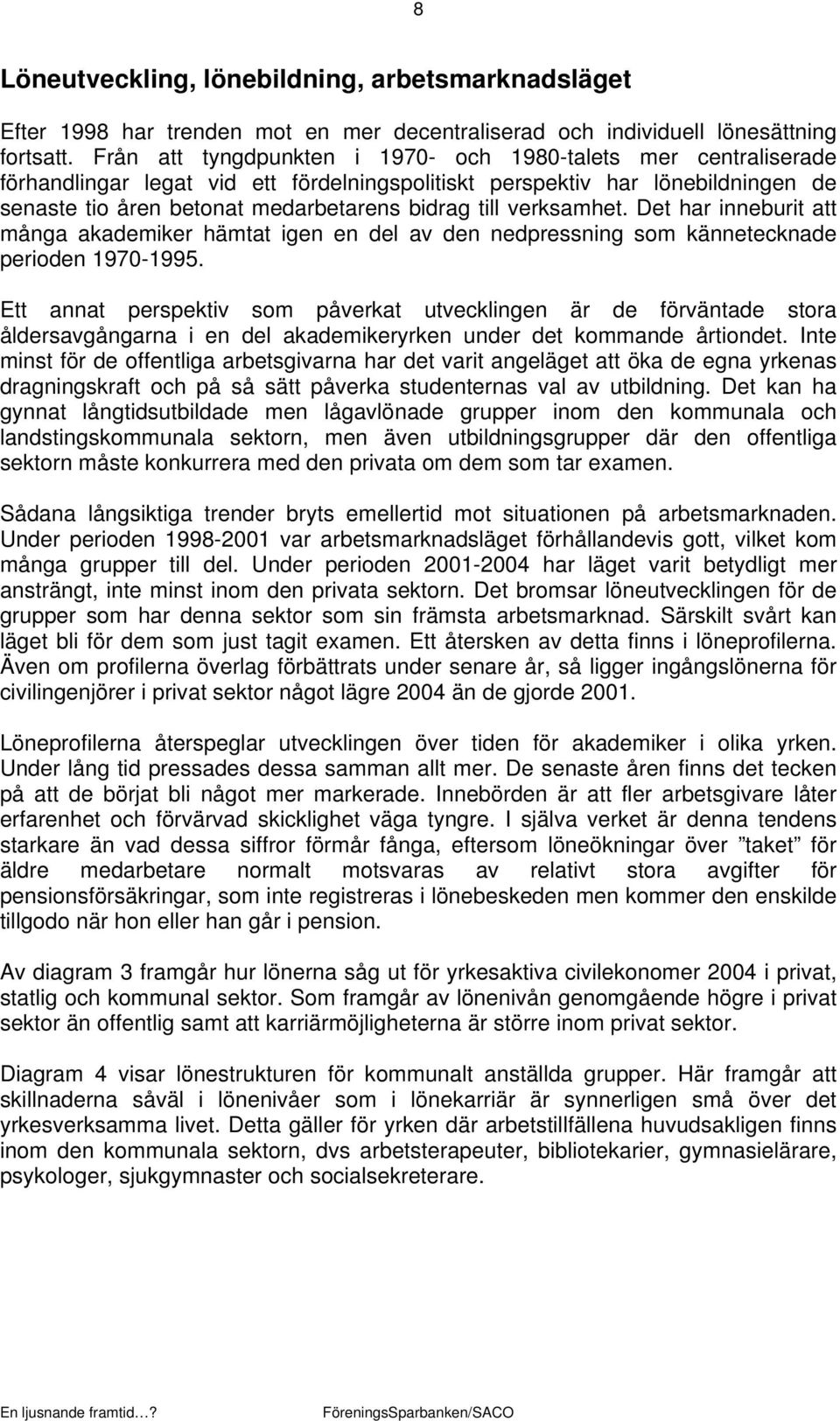 verksamhet. Det har inneburit att många akademiker hämtat igen en del av den nedpressning som kännetecknade perioden 1970-1995.