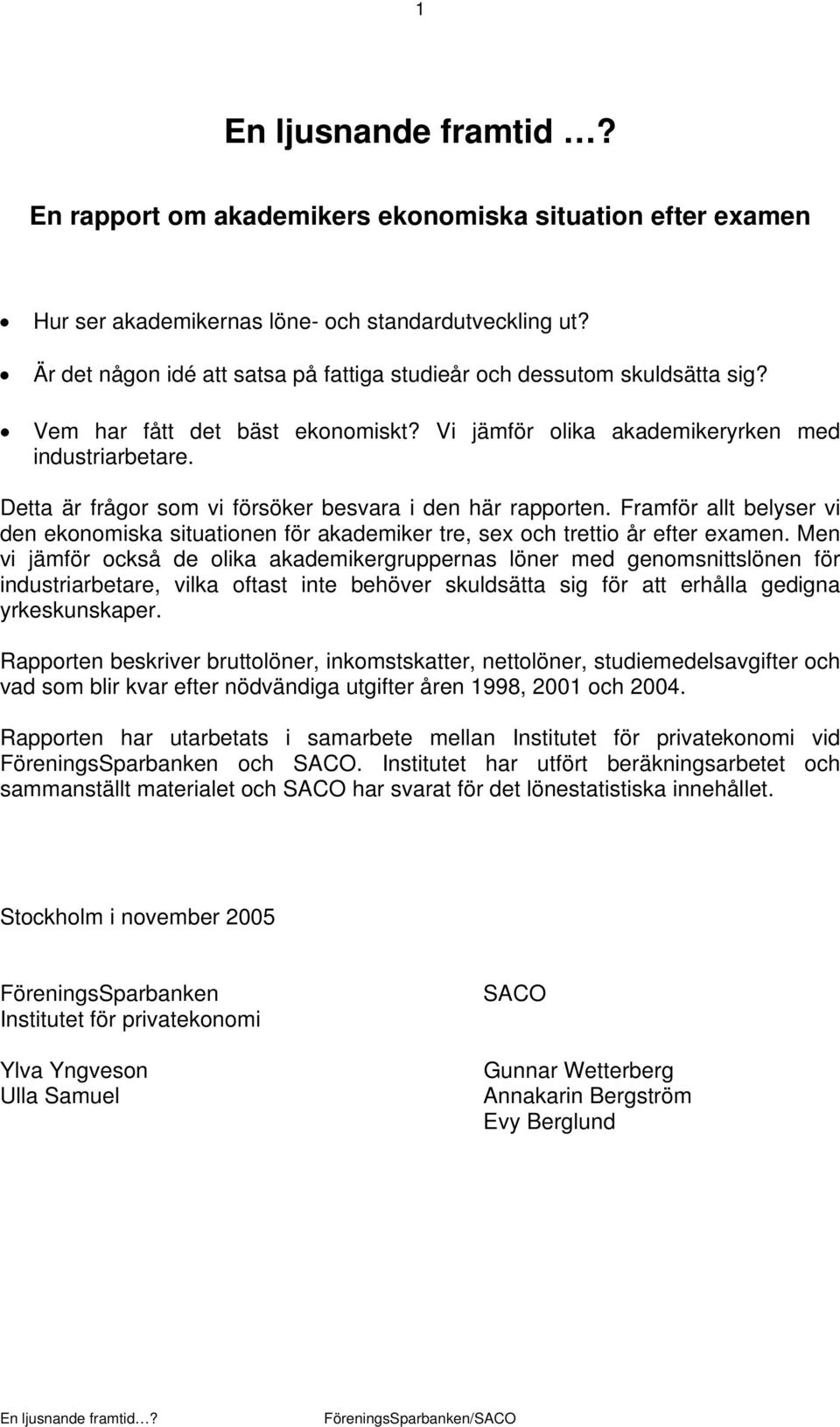 Detta är frågor som vi försöker besvara i den här rapporten. Framför allt belyser vi den ekonomiska situationen för akademiker tre, sex och trettio år efter examen.