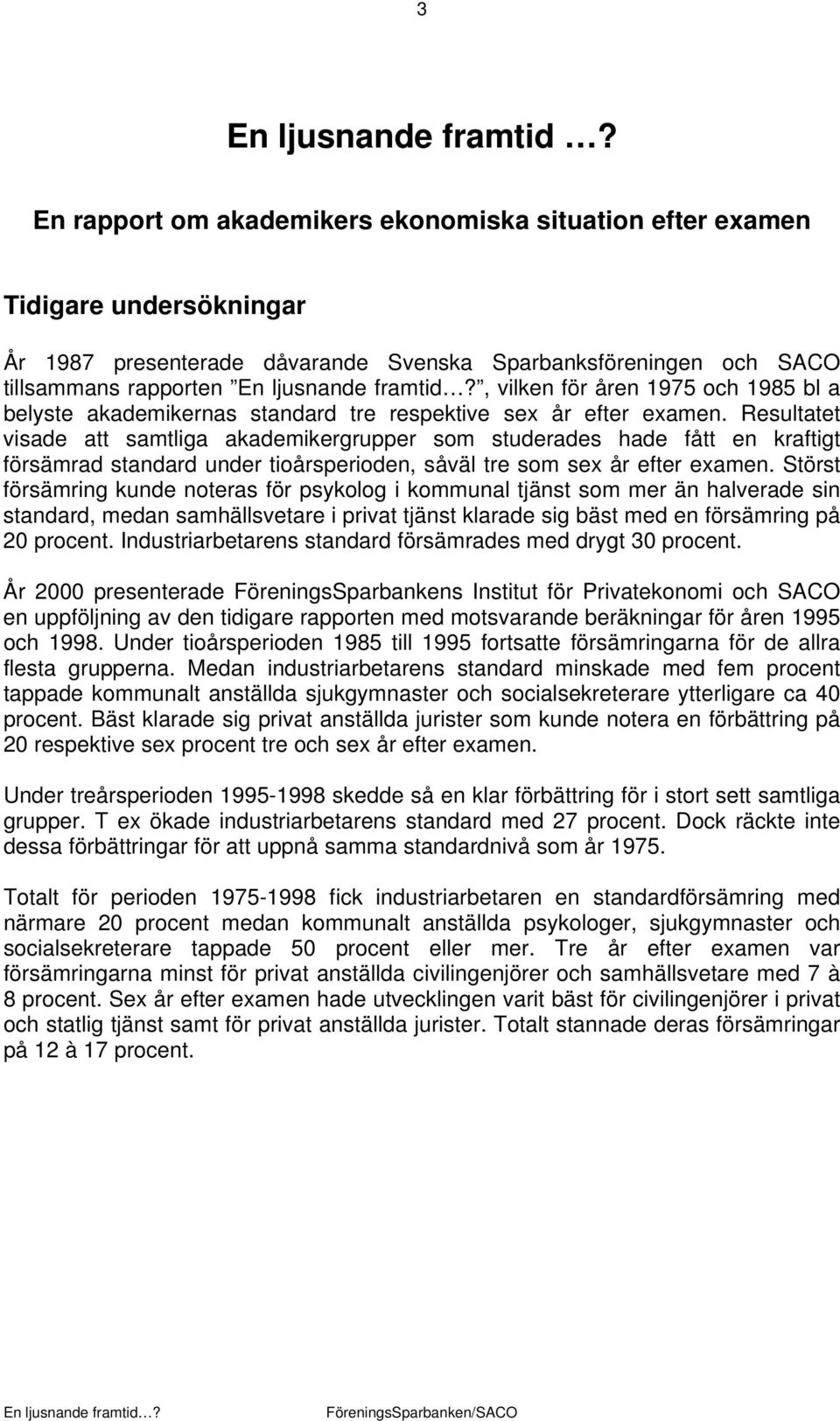 1985 bl a belyste akademikernas standard tre respektive sex år efter examen.