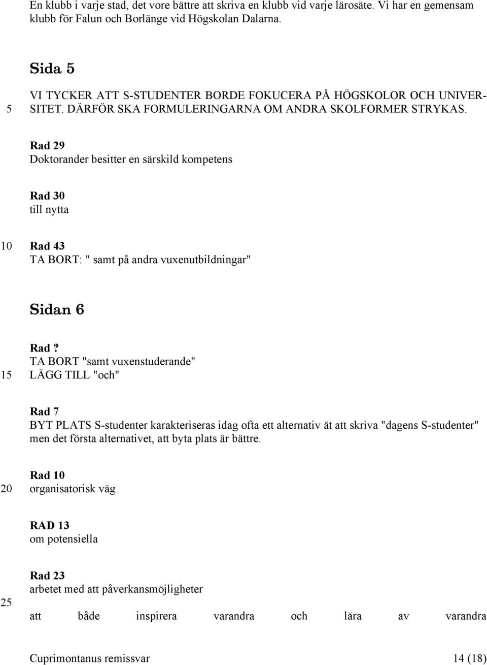 Rad 29 Doktorander besitter en särskild kompetens Rad 30 till nytta Rad 43 TA BORT: " samt på andra vuxenutbildningar" Sidan 6 Rad?