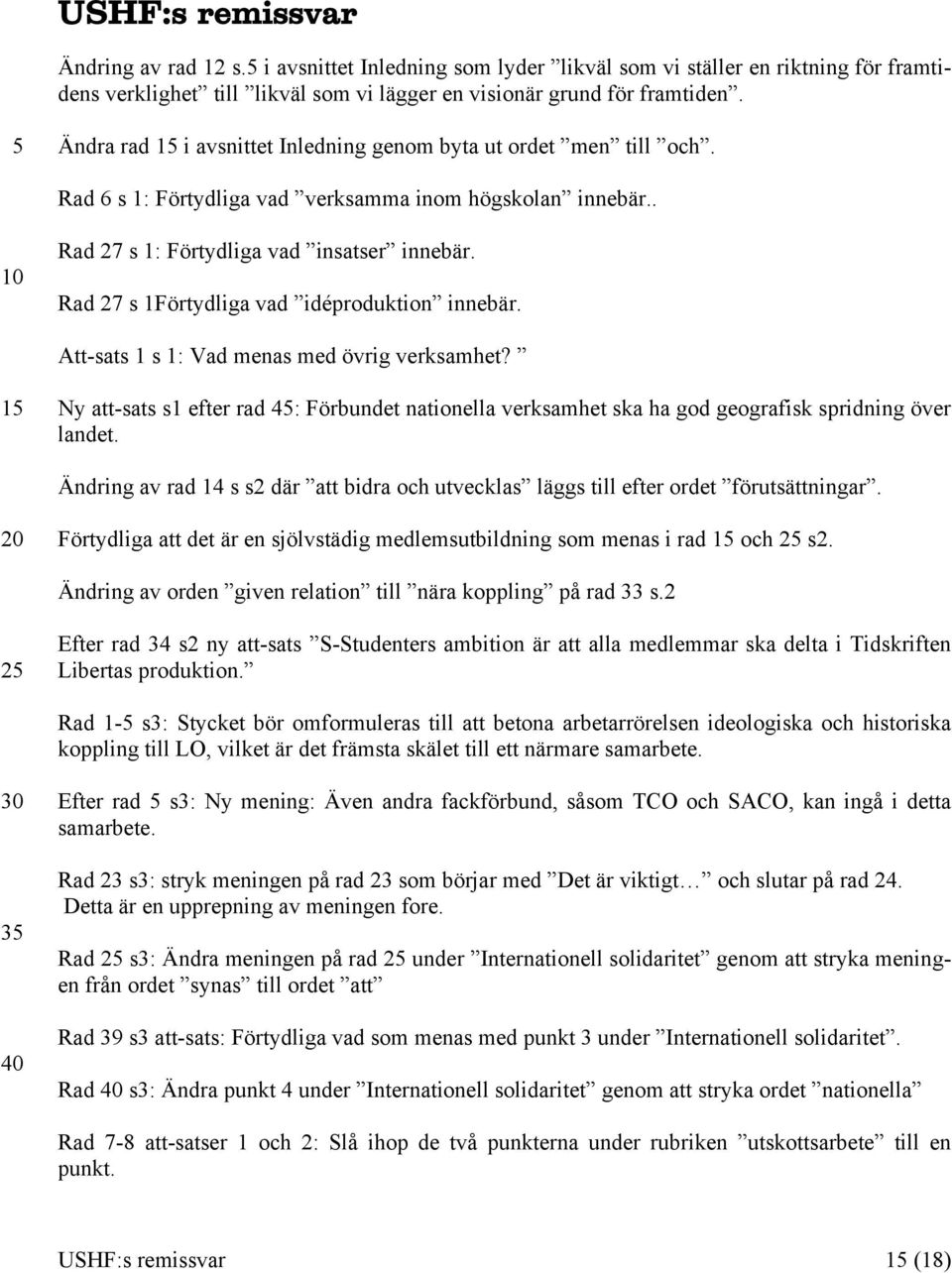 Rad 27 s 1Förtydliga vad idéproduktion innebär. Att-sats 1 s 1: Vad menas med övrig verksamhet? Ny att-sats s1 efter rad 4: Förbundet nationella verksamhet ska ha god geografisk spridning över landet.