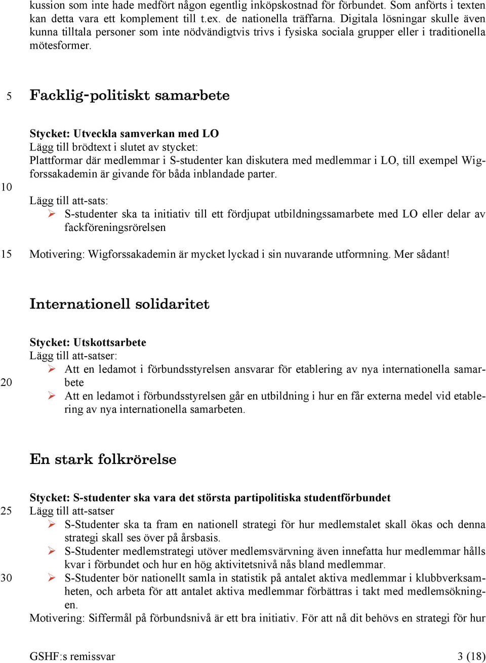 Facklig-politiskt samarbete Stycket: Utveckla samverkan med LO Lägg till brödtext i slutet av stycket: Plattformar där medlemmar i S-studenter kan diskutera med medlemmar i LO, till exempel