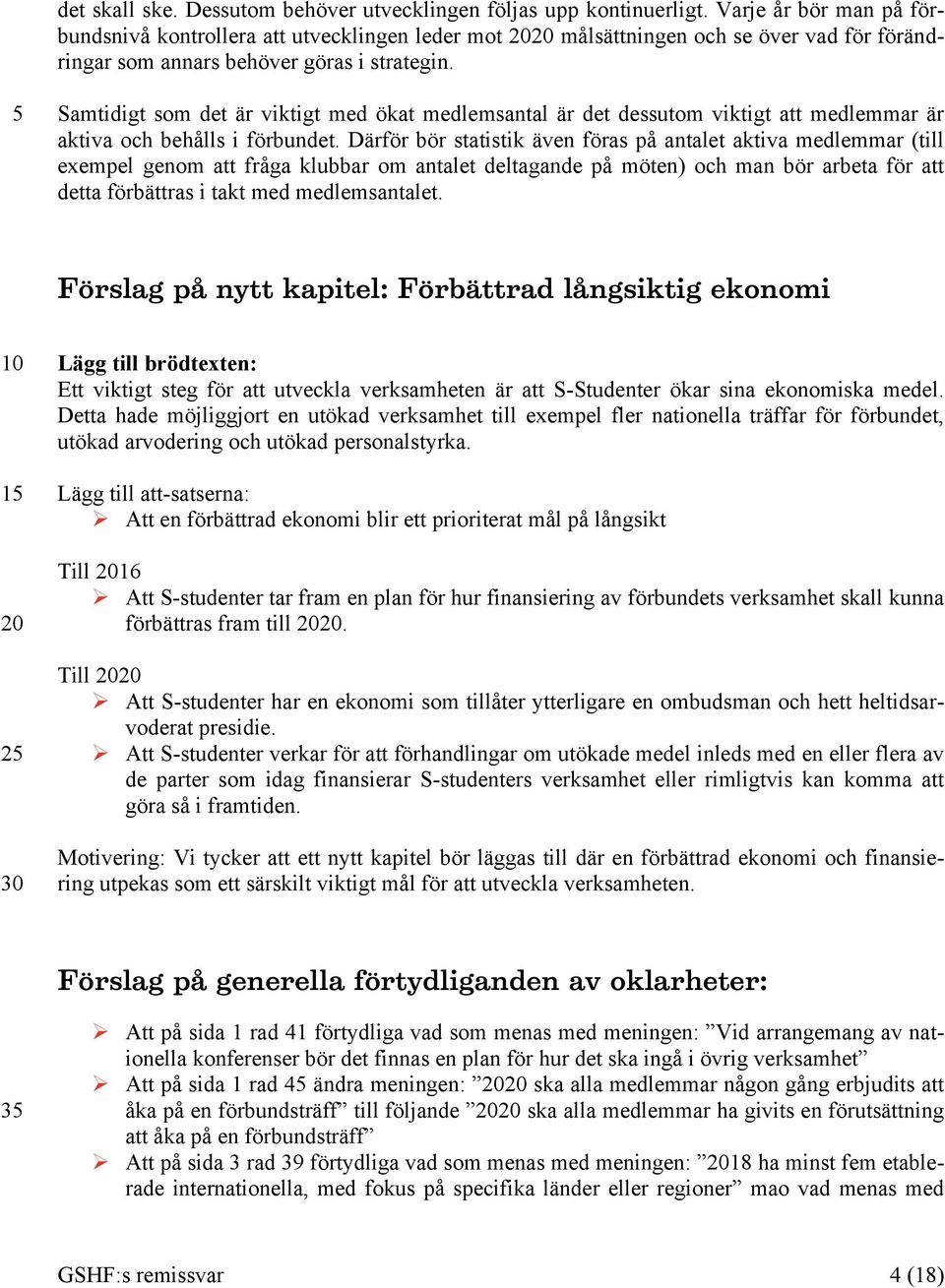 Samtidigt som det är viktigt med ökat medlemsantal är det dessutom viktigt att medlemmar är aktiva och behålls i förbundet.