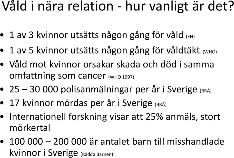kvinnor orsakar skada och död i samma omfattning som cancer (WHO 1997) 25 30 000 polisanmälningar per år i Sverige