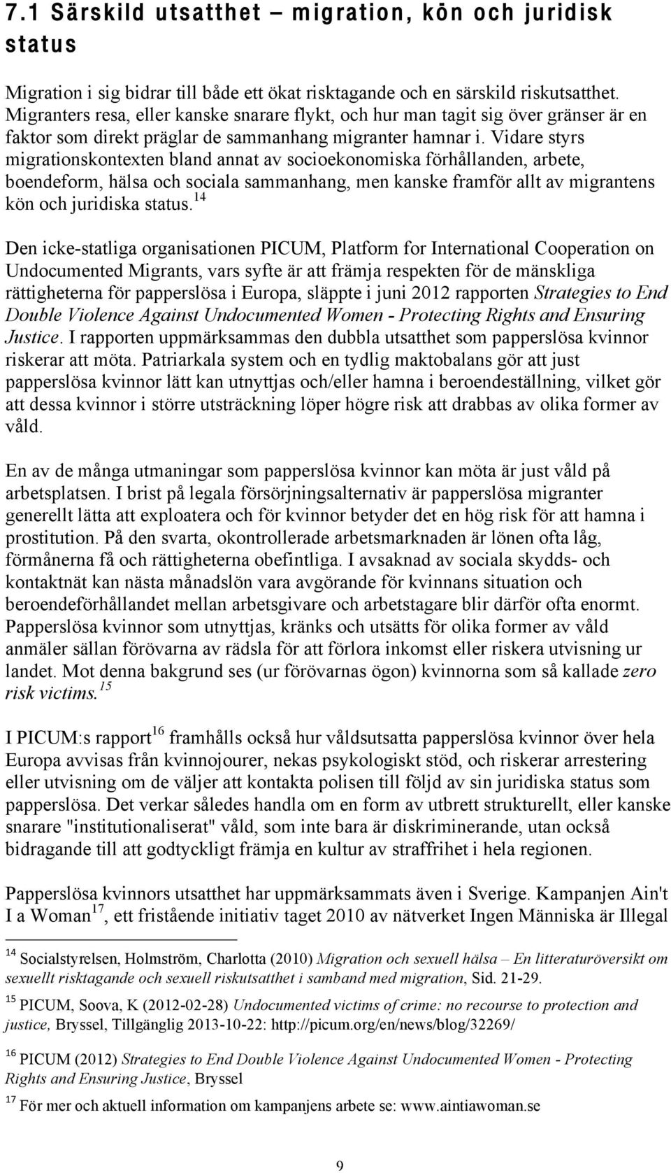 Vidare styrs migrationskontexten bland annat av socioekonomiska förhållanden, arbete, boendeform, hälsa och sociala sammanhang, men kanske framför allt av migrantens kön och juridiska status.