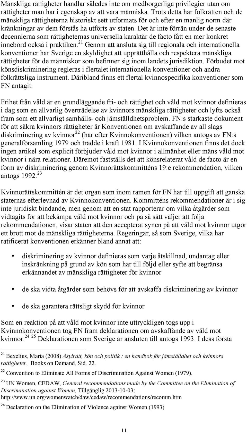 Det är inte förrän under de senaste decennierna som rättigheternas universella karaktär de facto fått en mer konkret innebörd också i praktiken.