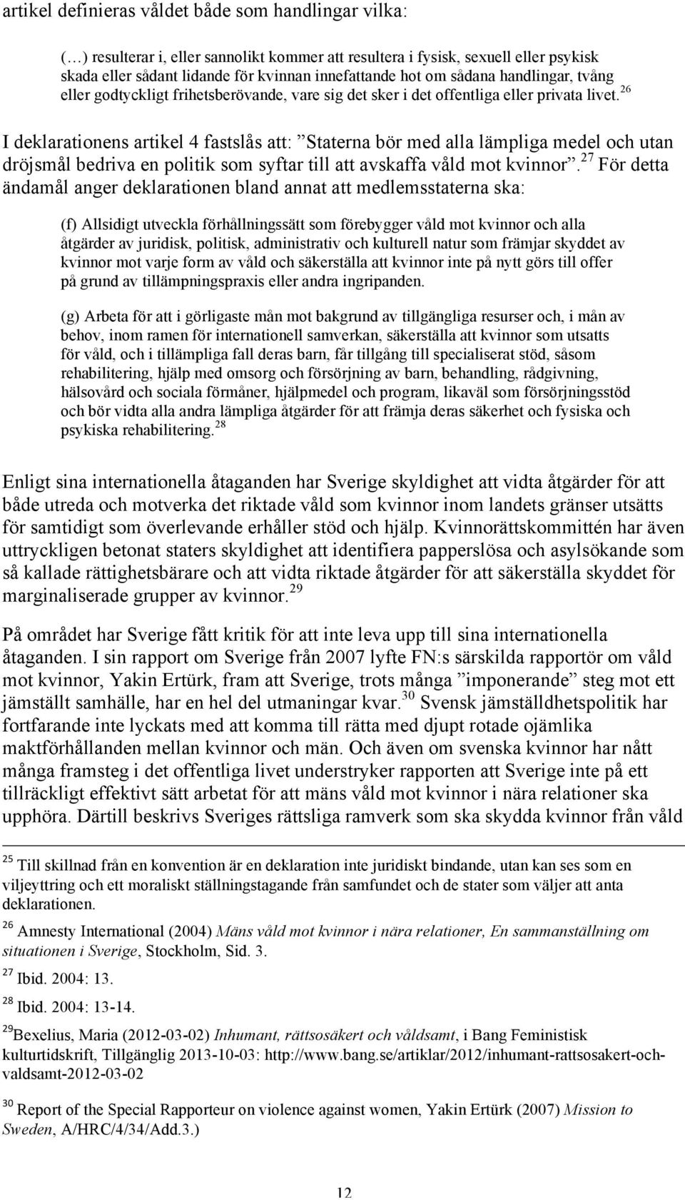 26 I deklarationens artikel 4 fastslås att: Staterna bör med alla lämpliga medel och utan dröjsmål bedriva en politik som syftar till att avskaffa våld mot kvinnor.