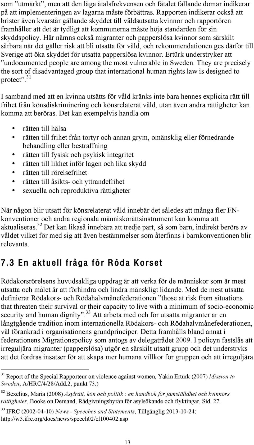 Här nämns också migranter och papperslösa kvinnor som särskilt sårbara när det gäller risk att bli utsatta för våld, och rekommendationen ges därför till Sverige att öka skyddet för utsatta