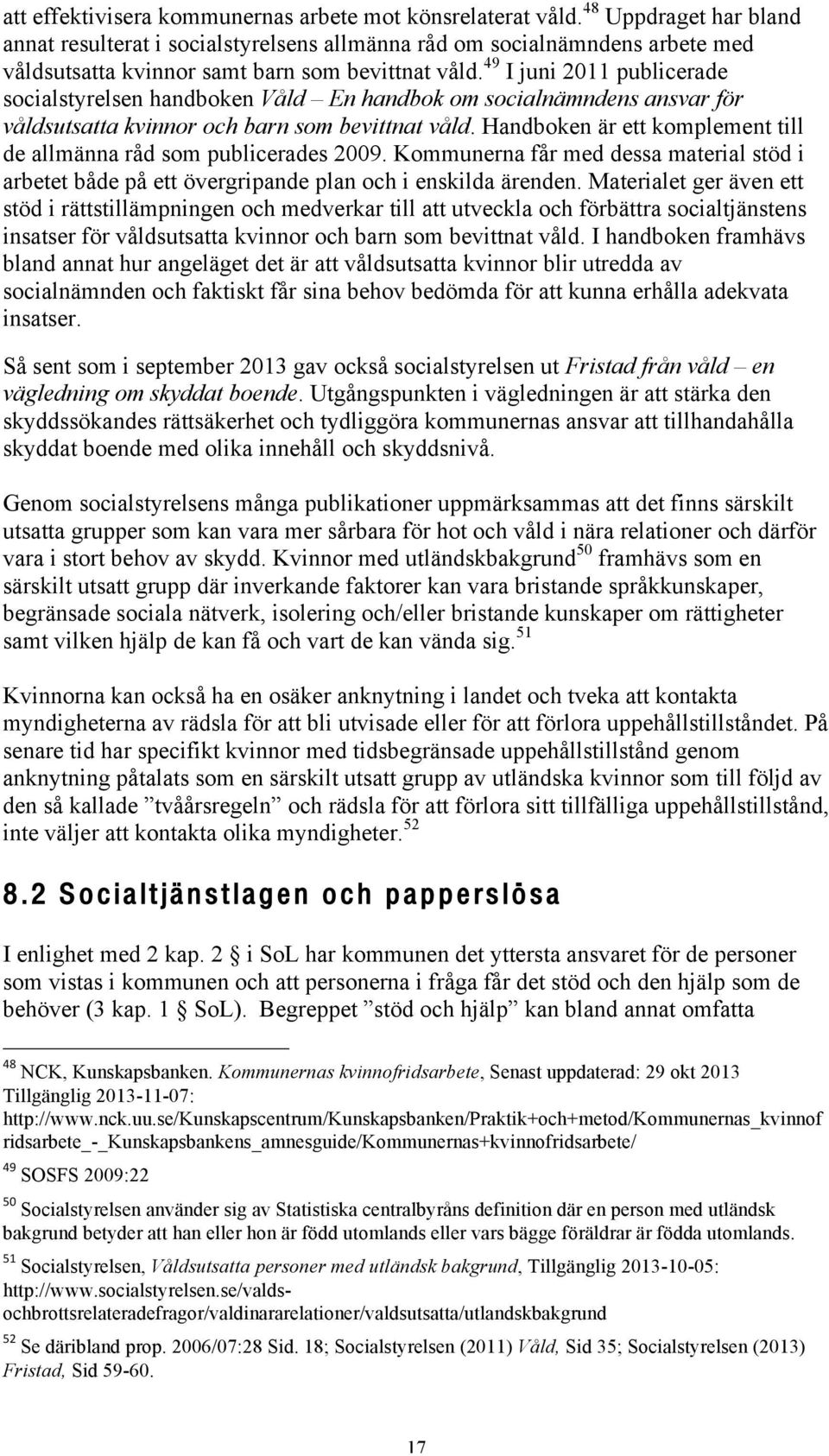 49 I juni 2011 publicerade socialstyrelsen handboken Våld En handbok om socialnämndens ansvar för våldsutsatta kvinnor och barn som bevittnat våld.