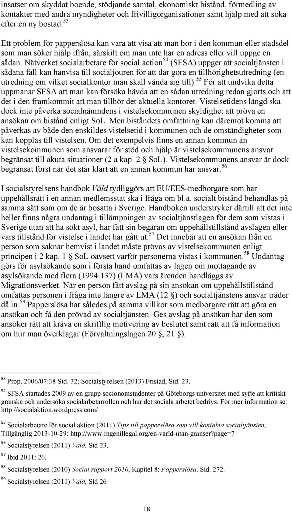 Nätverket socialarbetare för social action 54 (SFSA) uppger att socialtjänsten i sådana fall kan hänvisa till socialjouren för att där göra en tillhörighetsutredning (en utredning om vilket